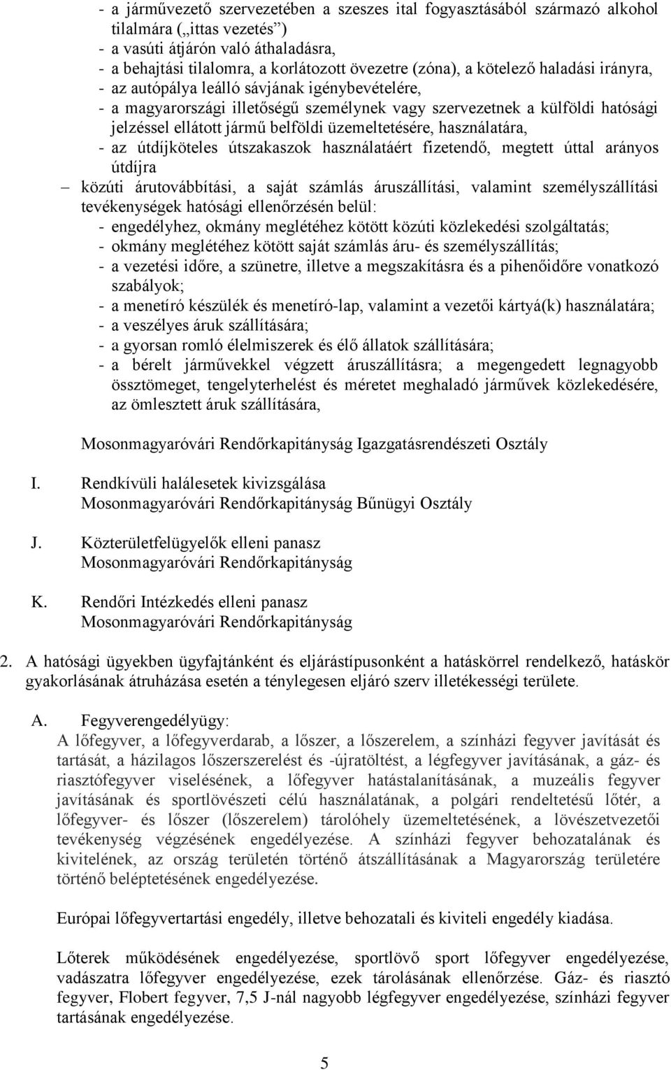 üzemeltetésére, használatára, - az útdíjköteles útszakaszok használatáért fizetendő, megtett úttal arányos útdíjra közúti árutovábbítási, a saját számlás áruszállítási, valamint személyszállítási