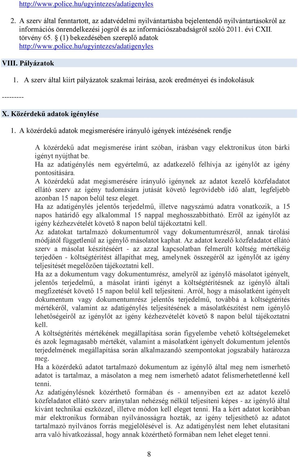 (1) bekezdésében szereplő adatok http://www.police.hu/ugyintezes/adatigenyles VIII. Pályázatok --------- 1. A szerv által kiírt pályázatok szakmai leírása, azok eredményei és indokolásuk X.