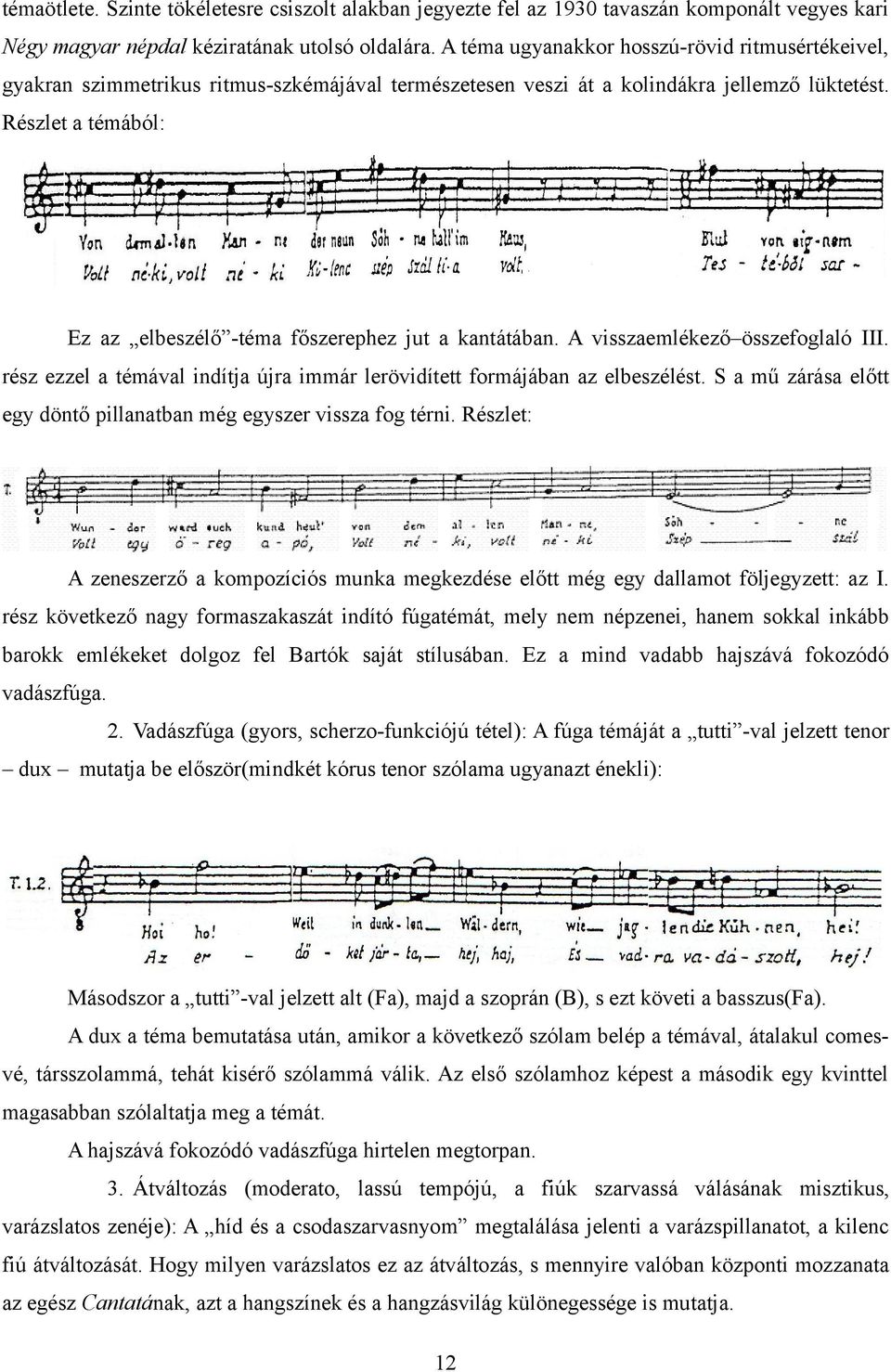 Részlet a témából: Ez az elbeszélő -téma főszerephez jut a kantátában. A visszaemlékező összefoglaló III. rész ezzel a témával indítja újra immár lerövidített formájában az elbeszélést.