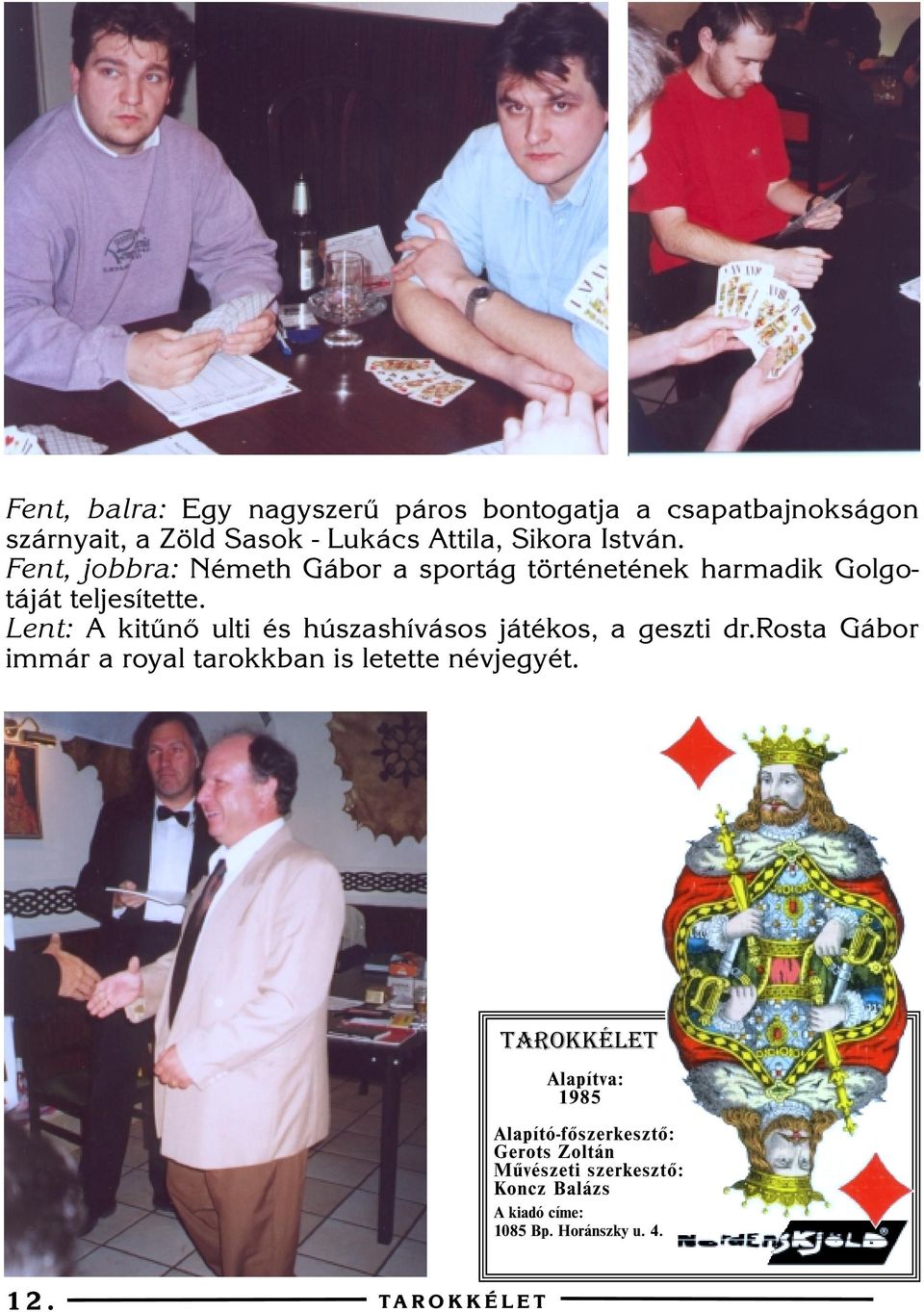 Lent: A kitûnõ ulti és húszashívásos játékos, a geszti dr.rosta Gábor immár a royal tarokkban is letette névjegyét.