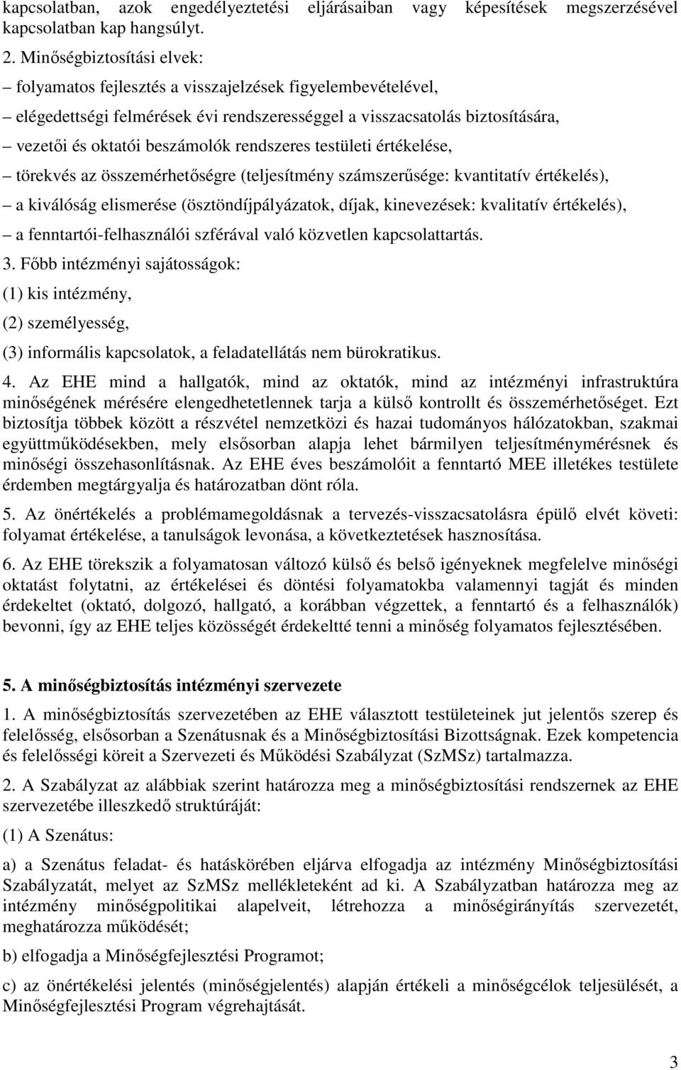 rendszeres testületi értékelése, törekvés az összemérhetőségre (teljesítmény számszerűsége: kvantitatív értékelés), a kiválóság elismerése (ösztöndíjpályázatok, díjak, kinevezések: kvalitatív