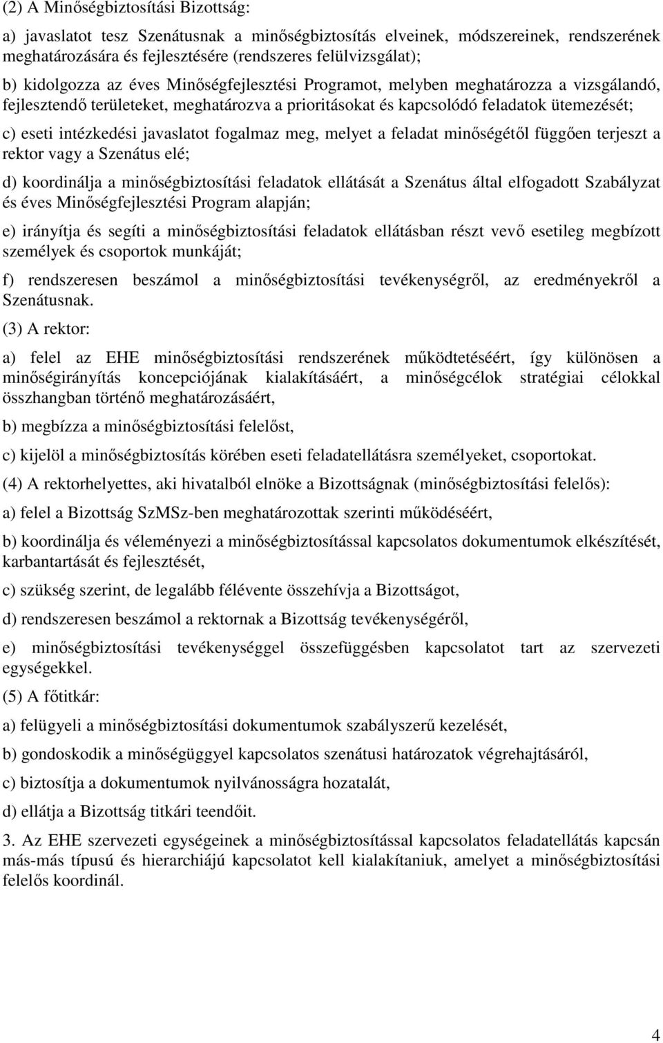 fogalmaz meg, melyet a feladat minőségétől függően terjeszt a rektor vagy a Szenátus elé; d) koordinálja a minőségbiztosítási feladatok ellátását a Szenátus által elfogadott Szabályzat és éves