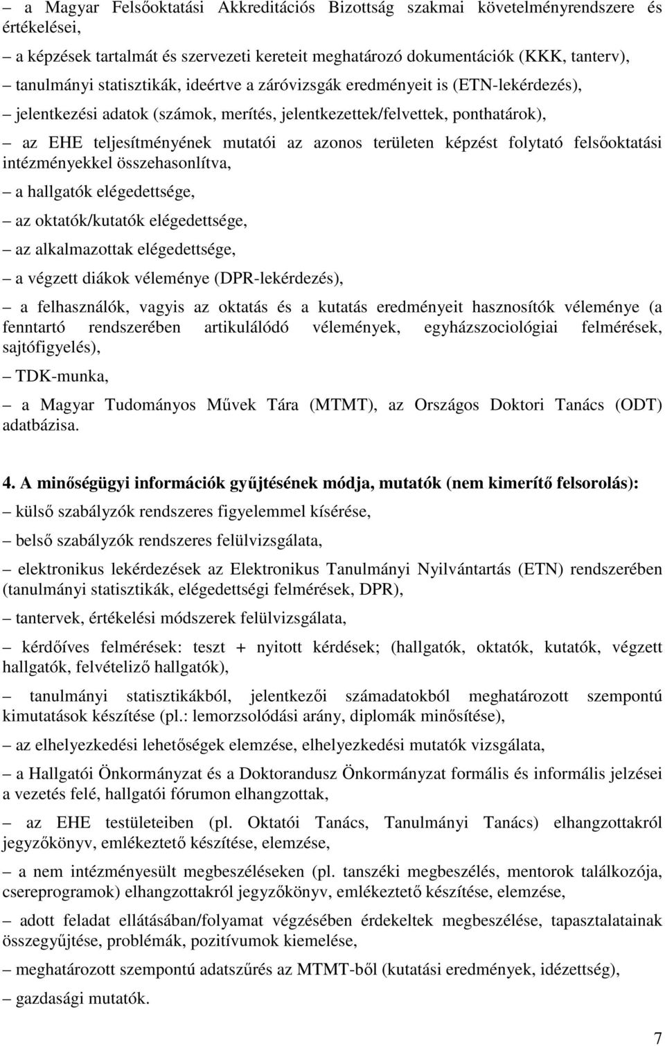 képzést folytató felsőoktatási intézményekkel összehasonlítva, a hallgatók elégedettsége, az oktatók/kutatók elégedettsége, az alkalmazottak elégedettsége, a végzett diákok véleménye