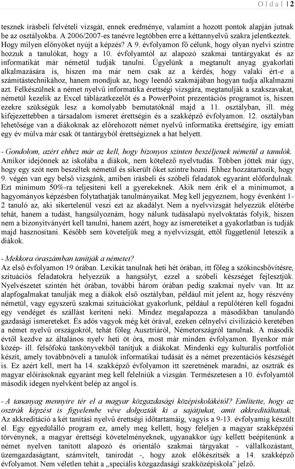 évfolyamtól az alapozó szakmai tantárgyakat és az informatikát már németül tudják tanulni.