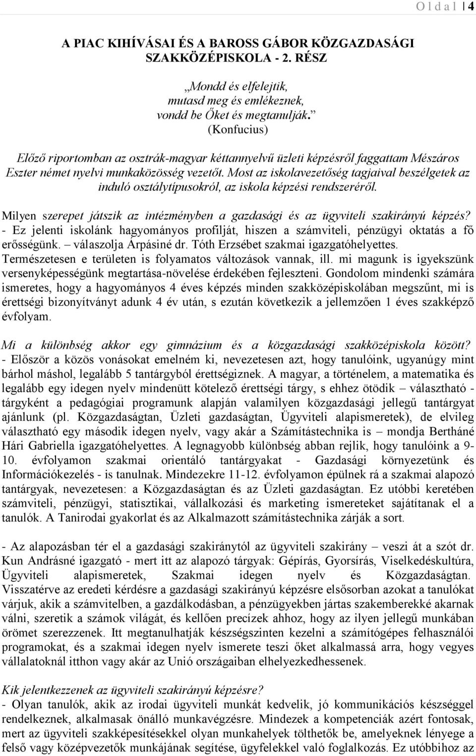 Most az iskolavezetőség tagjaival beszélgetek az induló osztálytípusokról, az iskola képzési rendszeréről. Milyen szerepet játszik az intézményben a gazdasági és az ügyviteli szakirányú képzés?