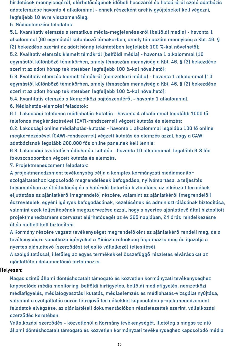 Kvantitatív elemzés a tematikus média-megjelenésekről (belföldi média) - havonta 1 alkalommal (60 egymástól különböző témakörben, amely témaszám mennyiség a Kbt. 46.