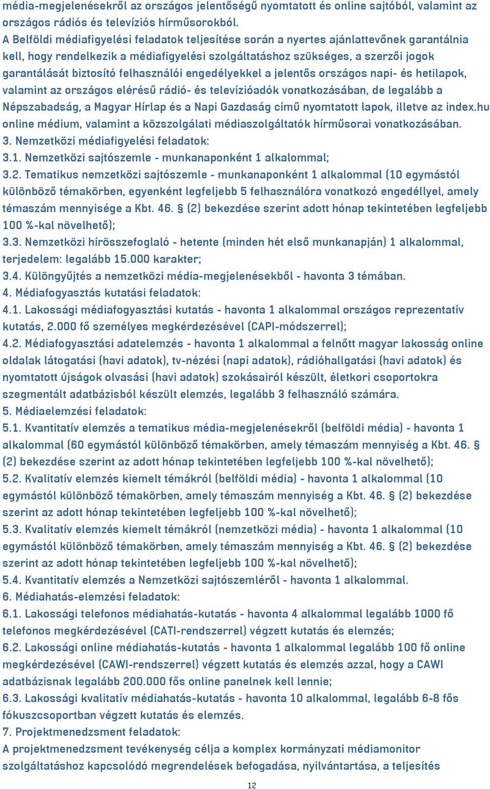 felhasználói engedélyekkel a jelentős országos napi- és hetilapok, valamint az országos elérésű rádió- és televízióadók vonatkozásában, de legalább a Népszabadság, a Magyar Hírlap és a Napi Gazdaság