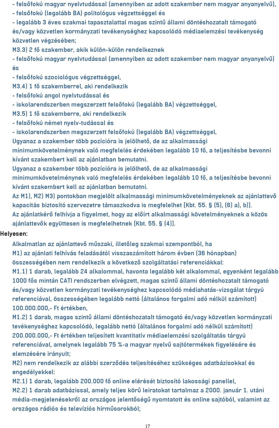 3) 2 fő szakember, akik külön-külön rendelkeznek - felsőfokú magyar nyelvtudással (amennyiben az adott szakember nem magyar anyanyelvű) és - felsőfokú szociológus végzettséggel, M3.