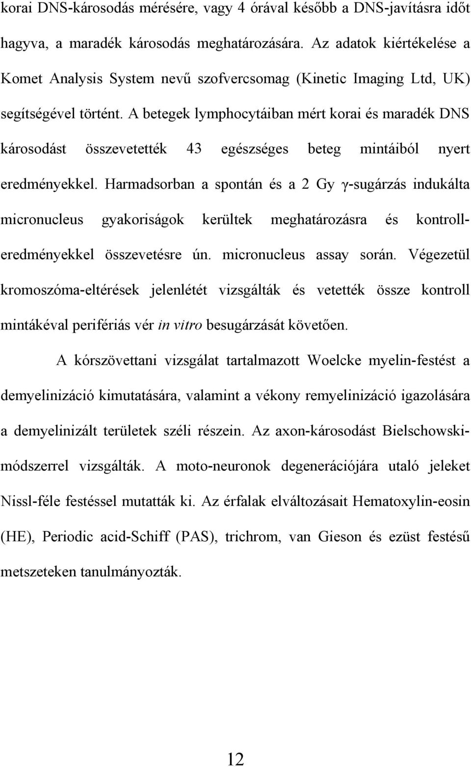 A betegek lymphocytáiban mért korai és maradék DNS károsodást összevetették 43 egészséges beteg mintáiból nyert eredményekkel.