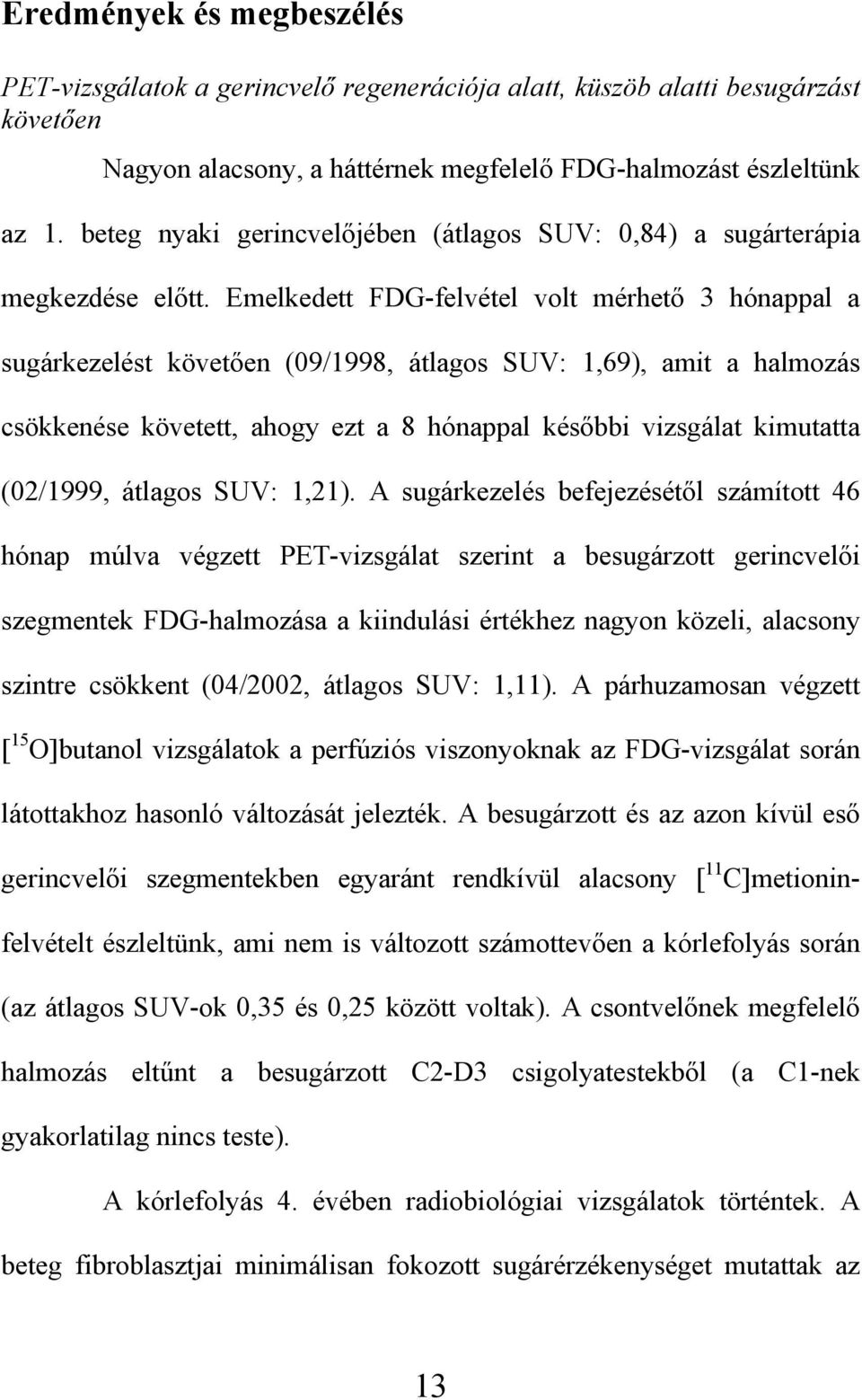 Emelkedett FDG-felvétel volt mérhet 3 hónappal a sugárkezelést követ en (09/1998, átlagos SUV: 1,69), amit a halmozás csökkenése követett, ahogy ezt a 8 hónappal kés bbi vizsgálat kimutatta (02/1999,