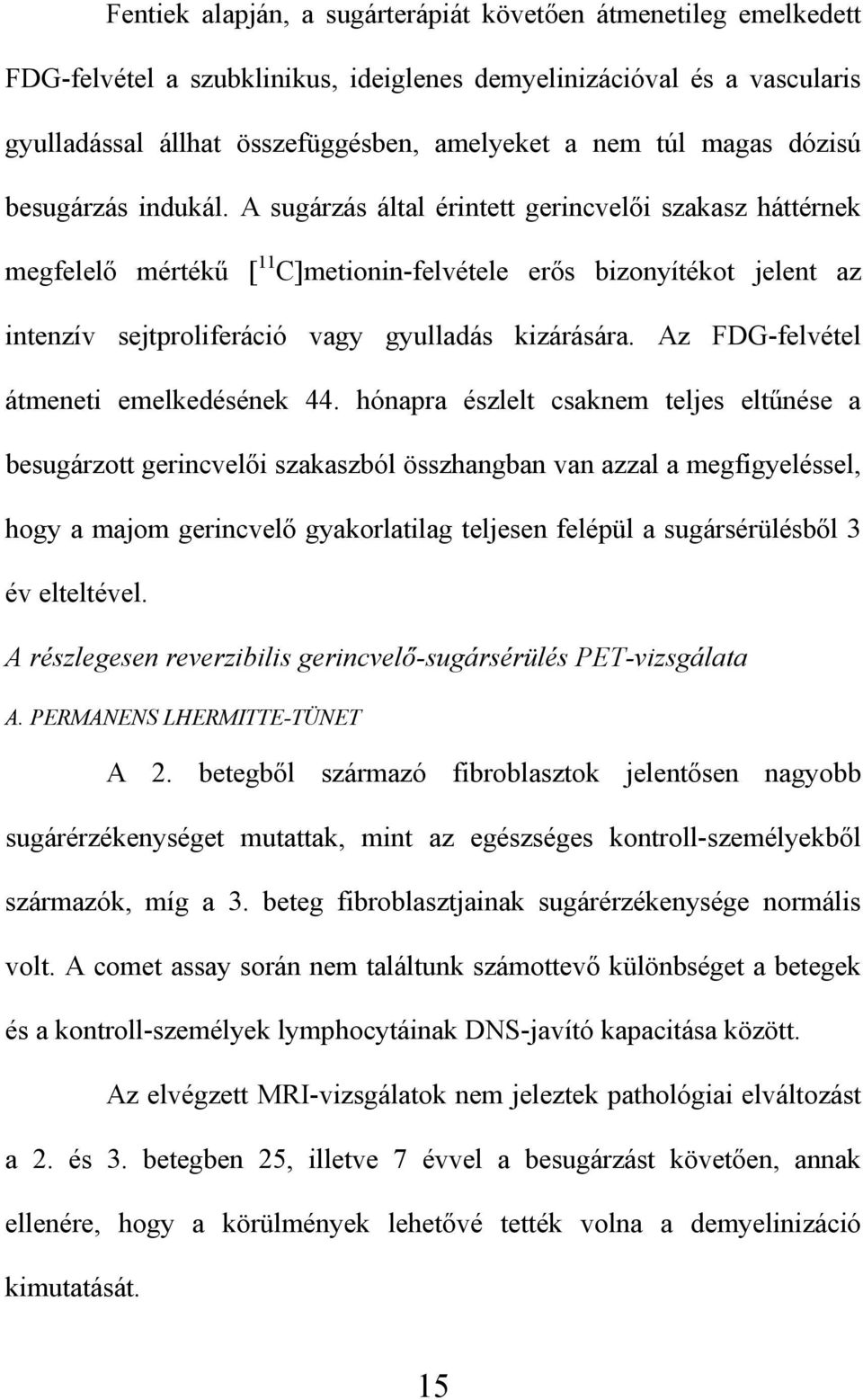 A sugárzás által érintett gerincvel i szakasz háttérnek megfelel mérték [ 11 C]metionin-felvétele er s bizonyítékot jelent az intenzív sejtproliferáció vagy gyulladás kizárására.