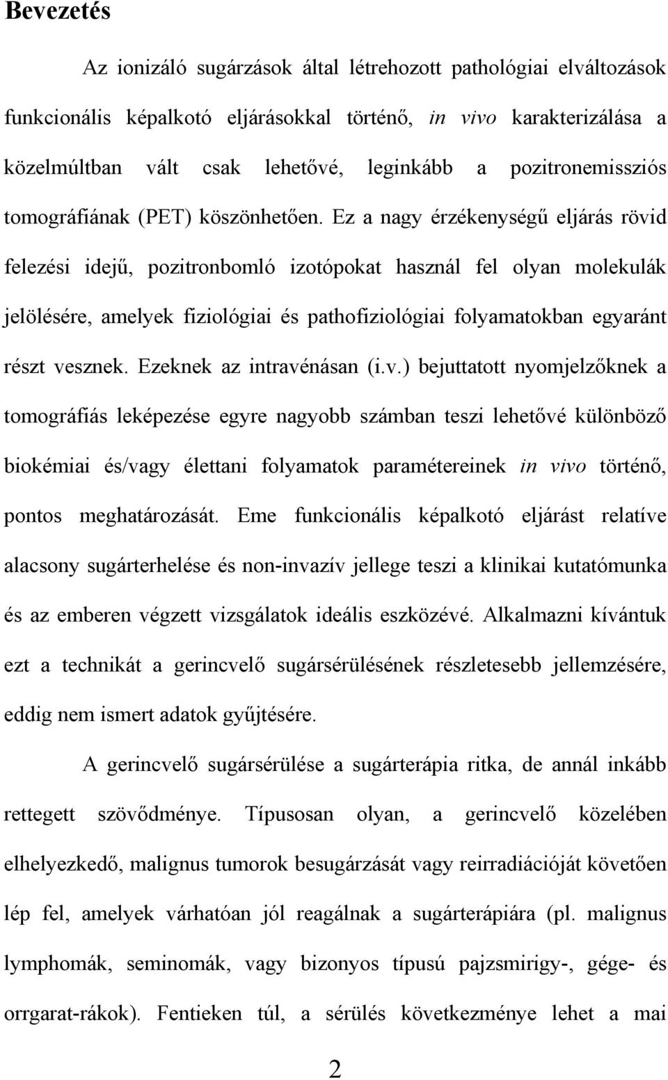 Ez a nagy érzékenység eljárás rövid felezési idej, pozitronbomló izotópokat használ fel olyan molekulák jelölésére, amelyek fiziológiai és pathofiziológiai folyamatokban egyaránt részt vesznek.