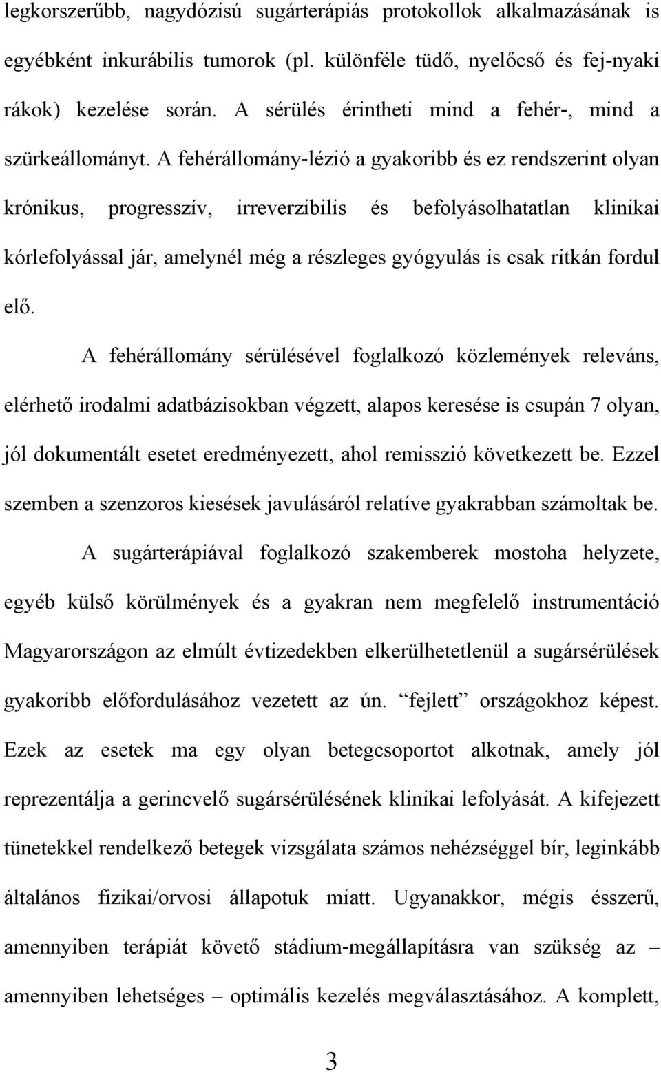 A fehérállomány-lézió a gyakoribb és ez rendszerint olyan krónikus, progresszív, irreverzibilis és befolyásolhatatlan klinikai kórlefolyással jár, amelynél még a részleges gyógyulás is csak ritkán