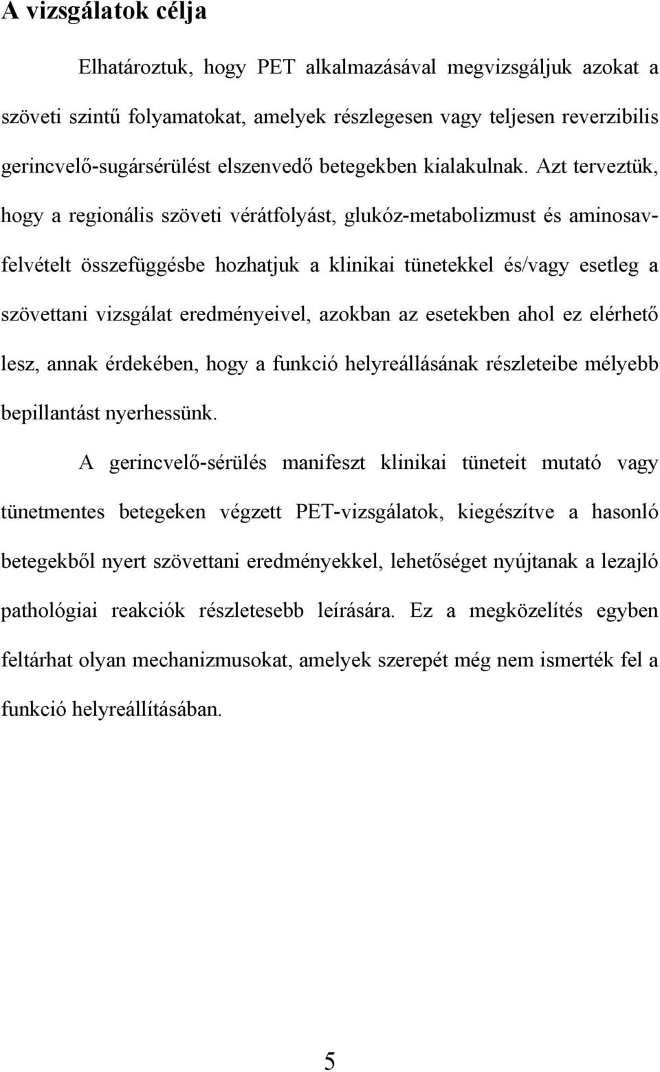 Azt terveztük, hogy a regionális szöveti vérátfolyást, glukóz-metabolizmust és aminosavfelvételt összefüggésbe hozhatjuk a klinikai tünetekkel és/vagy esetleg a szövettani vizsgálat eredményeivel,