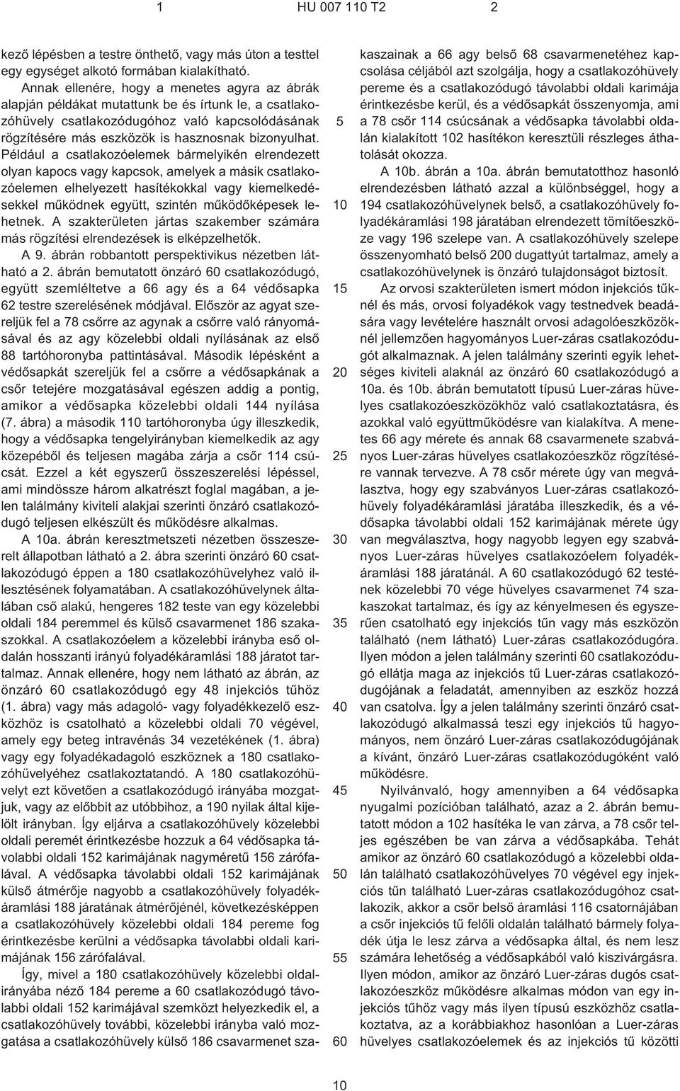 Például a csatlakozóelemek bármelyikén elrendezett olyan kapocs vagy kapcsok, amelyek a másik csatlakozóelemen elhelyezett hasítékokkal vagy kiemelkedésekkel mûködnek együtt, szintén mûködõképesek