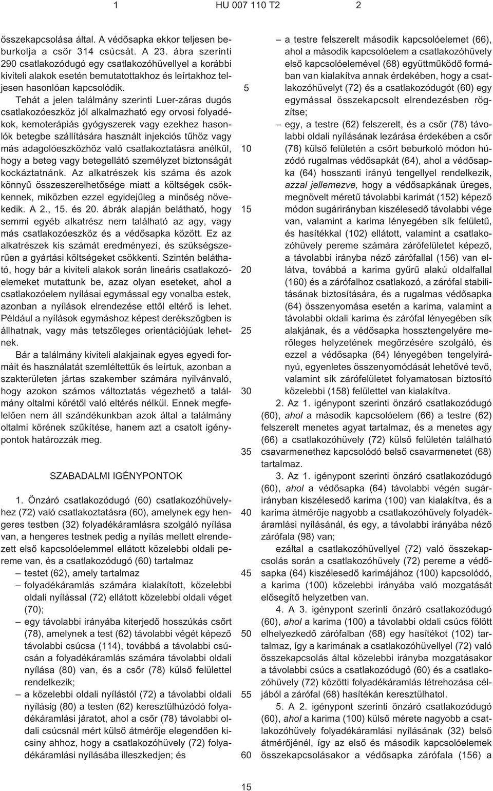 Tehát a jelen találmány szerinti Luer-záras dugós csatlakozóeszköz jól alkalmazható egy orvosi folyadékok, kemoterápiás gyógyszerek vagy ezekhez hasonlók betegbe szállítására használt injekciós tûhöz