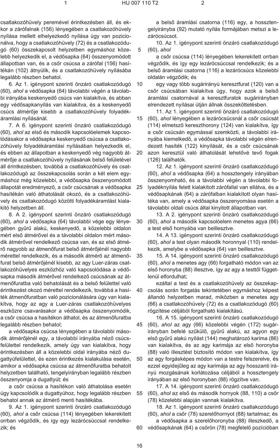 (102) átnyúlik, és a csatlakozóhüvely nyílásába legalább részben behatol. 6. Az 1.