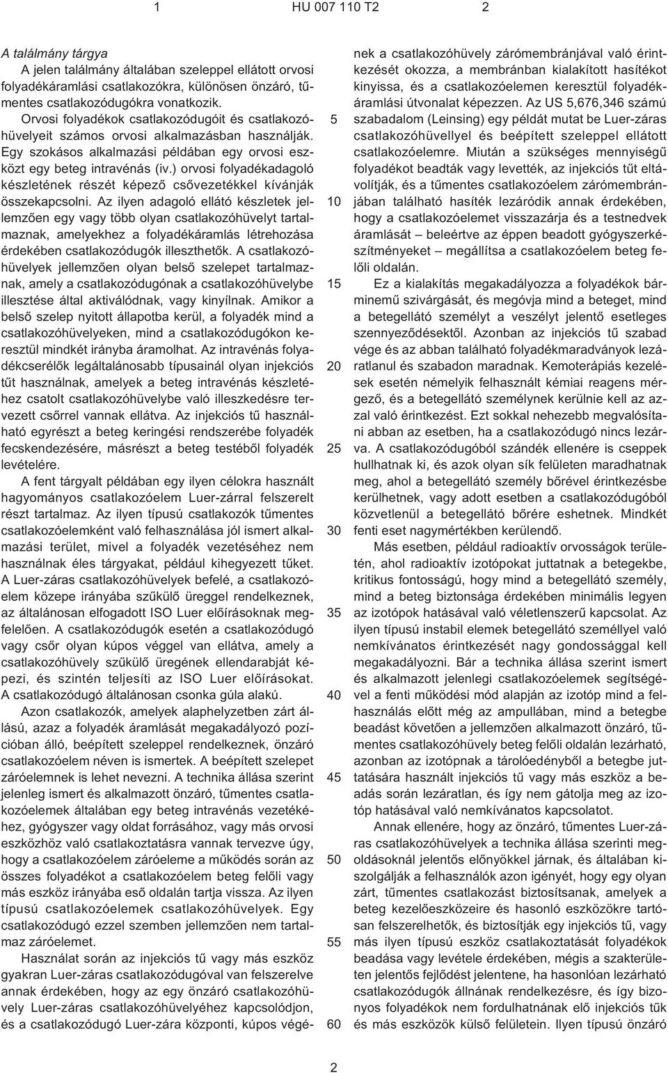 Egy szokásos alkalmazási példában egy orvosi eszközt egy beteg intravénás (iv.) orvosi folyadékadagoló készletének részét képezõ csõvezetékkel kívánják összekapcsolni.