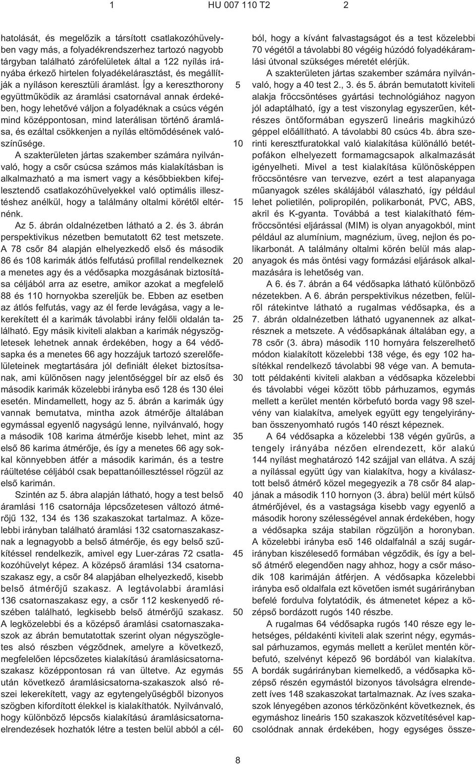 Így a kereszthorony együttmûködik az áramlási csatornával annak érdekében, hogy lehetõvé váljon a folyadéknak a csúcs végén mind középpontosan, mind laterálisan történõ áramlása, és ezáltal