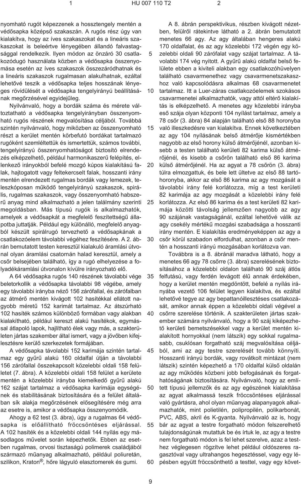 Ilyen módon az önzáró 30 csatlakozódugó használata közben a védõsapka összenyomása esetén az íves szakaszok összezáródhatnak és a lineáris szakaszok rugalmasan alakulhatnak, ezáltal lehetõvé teszik a