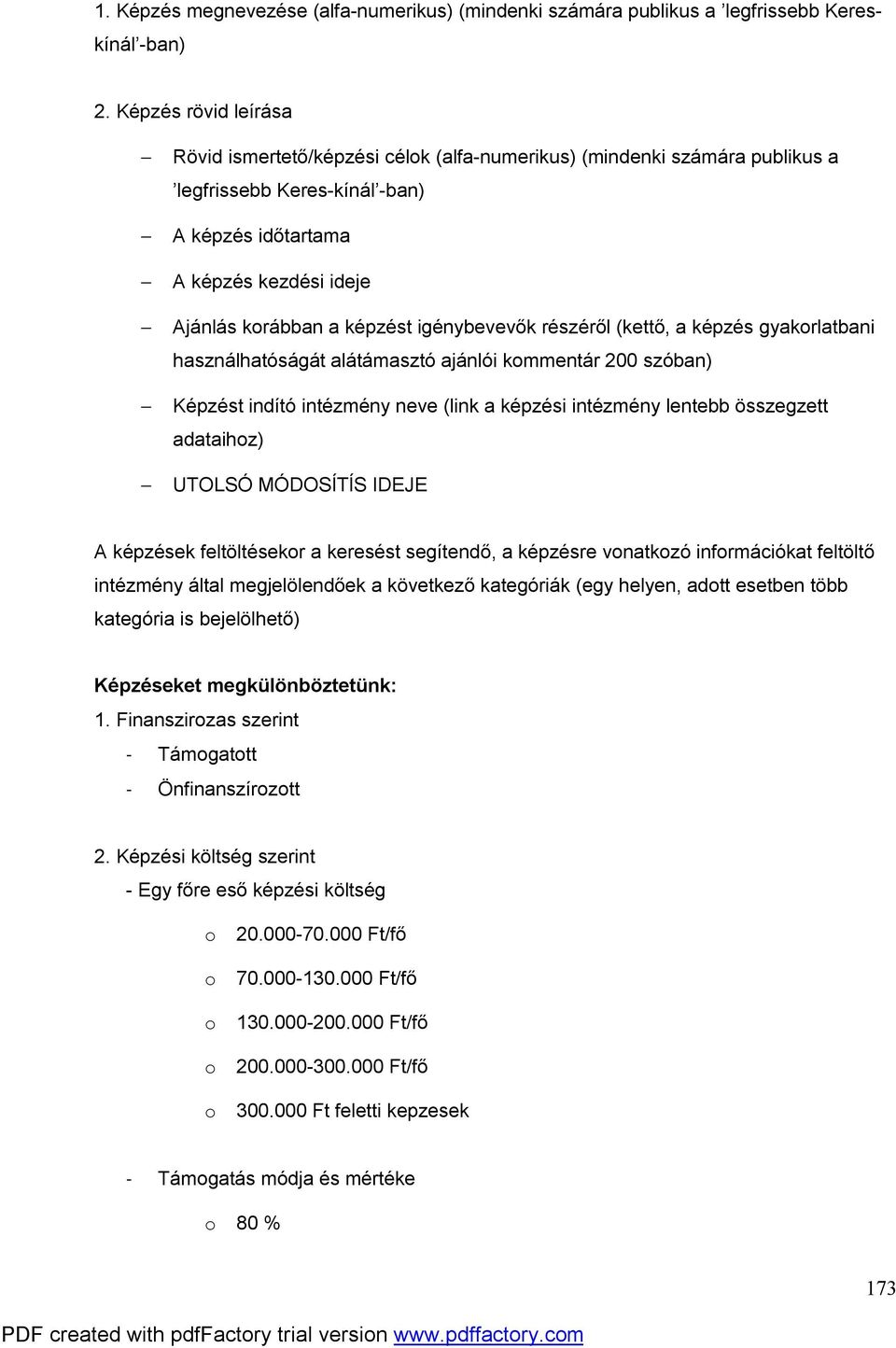 igénybevevők részéről (kettő, a képzés gyakorlatbani használhatóságát alátámasztó ajánlói kommentár 200 szóban) Képzést indító intézmény neve (link a képzési intézmény lentebb összegzett adataihoz)