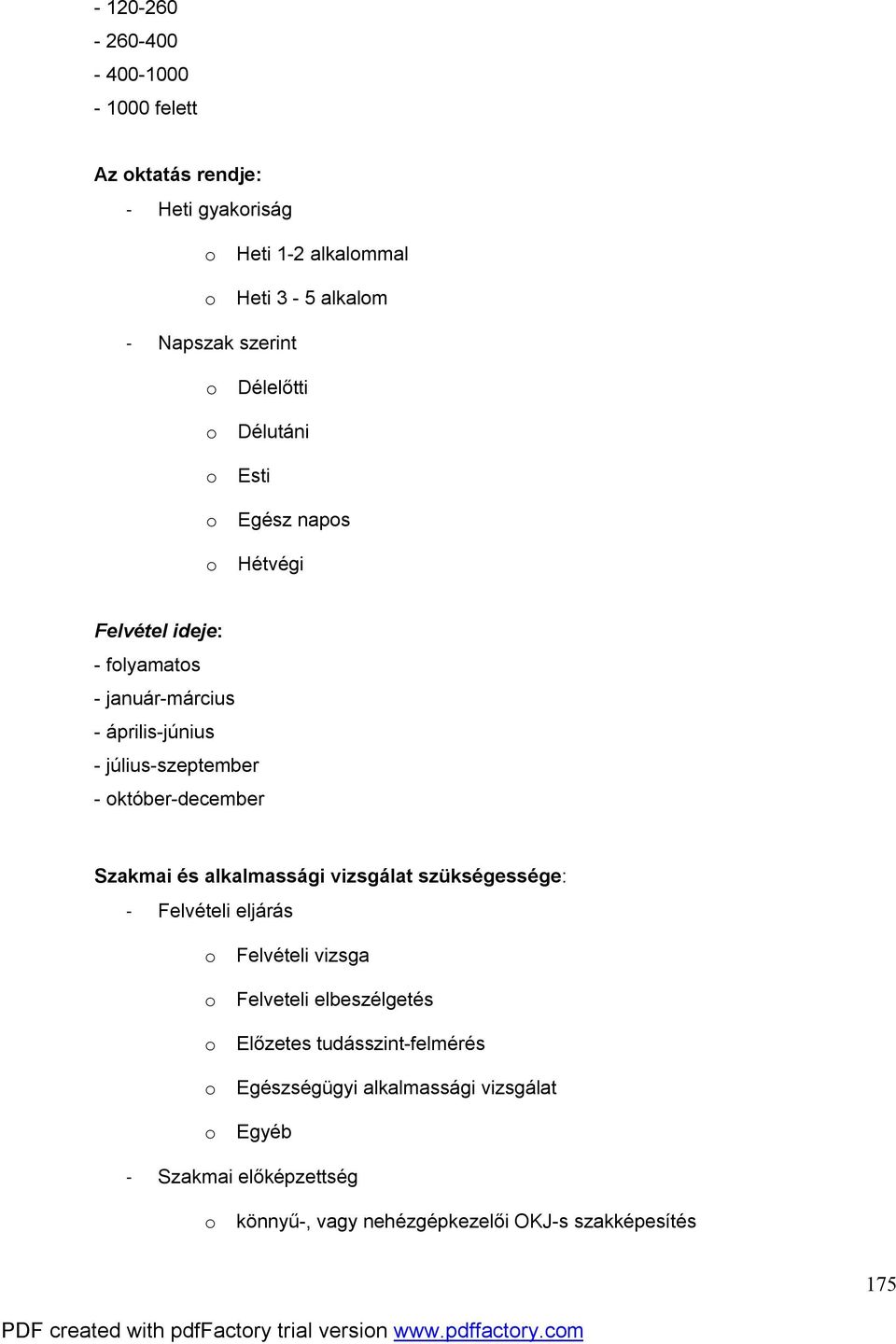 október-december Szakmai és alkalmassági vizsgálat szükségessége: - Felvételi eljárás o Felvételi vizsga o Felveteli elbeszélgetés o Előzetes