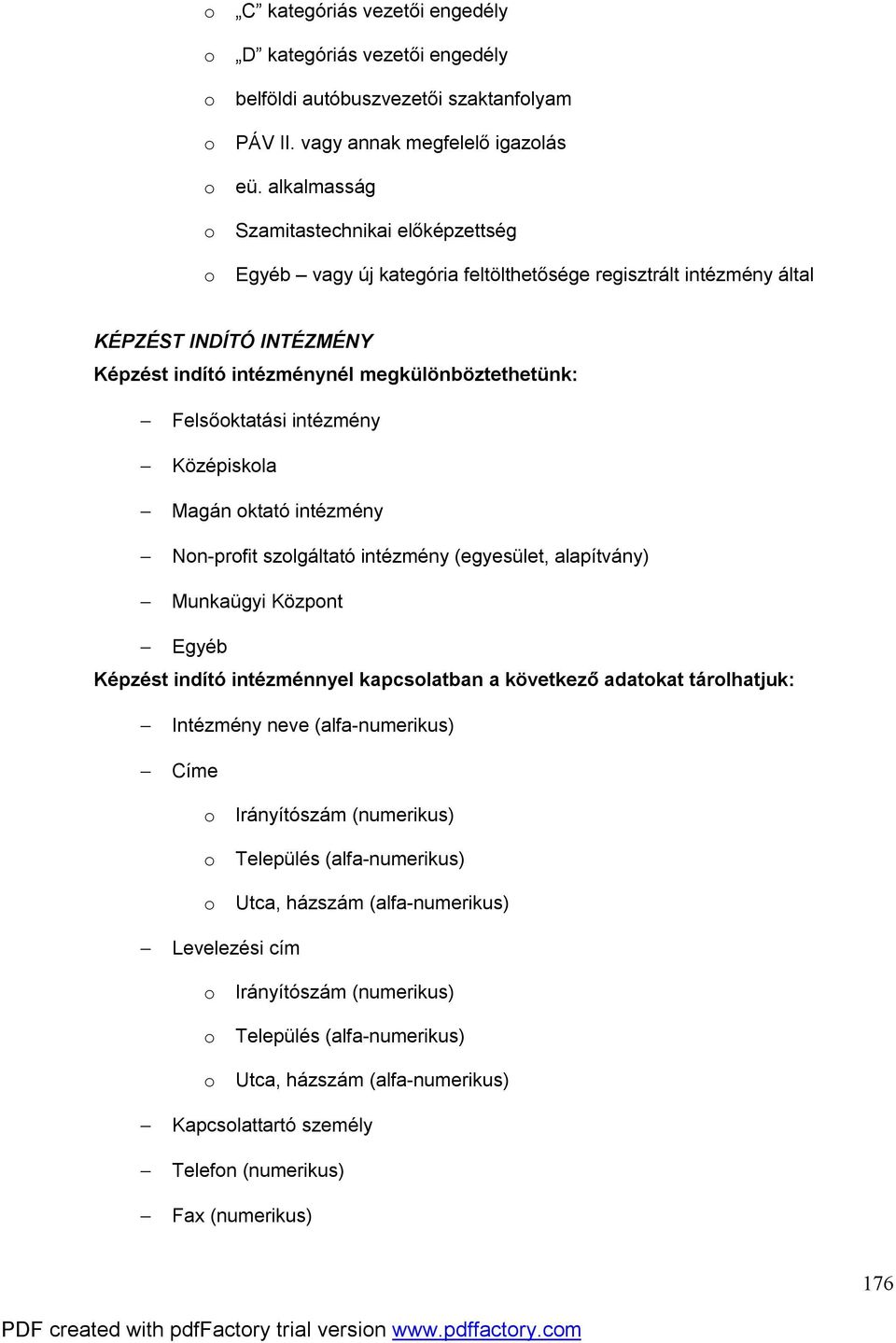 Felsőoktatási intézmény Középiskola Magán oktató intézmény Non-profit szolgáltató intézmény (egyesület, alapítvány) Munkaügyi Központ Egyéb Képzést indító intézménnyel kapcsolatban a következő