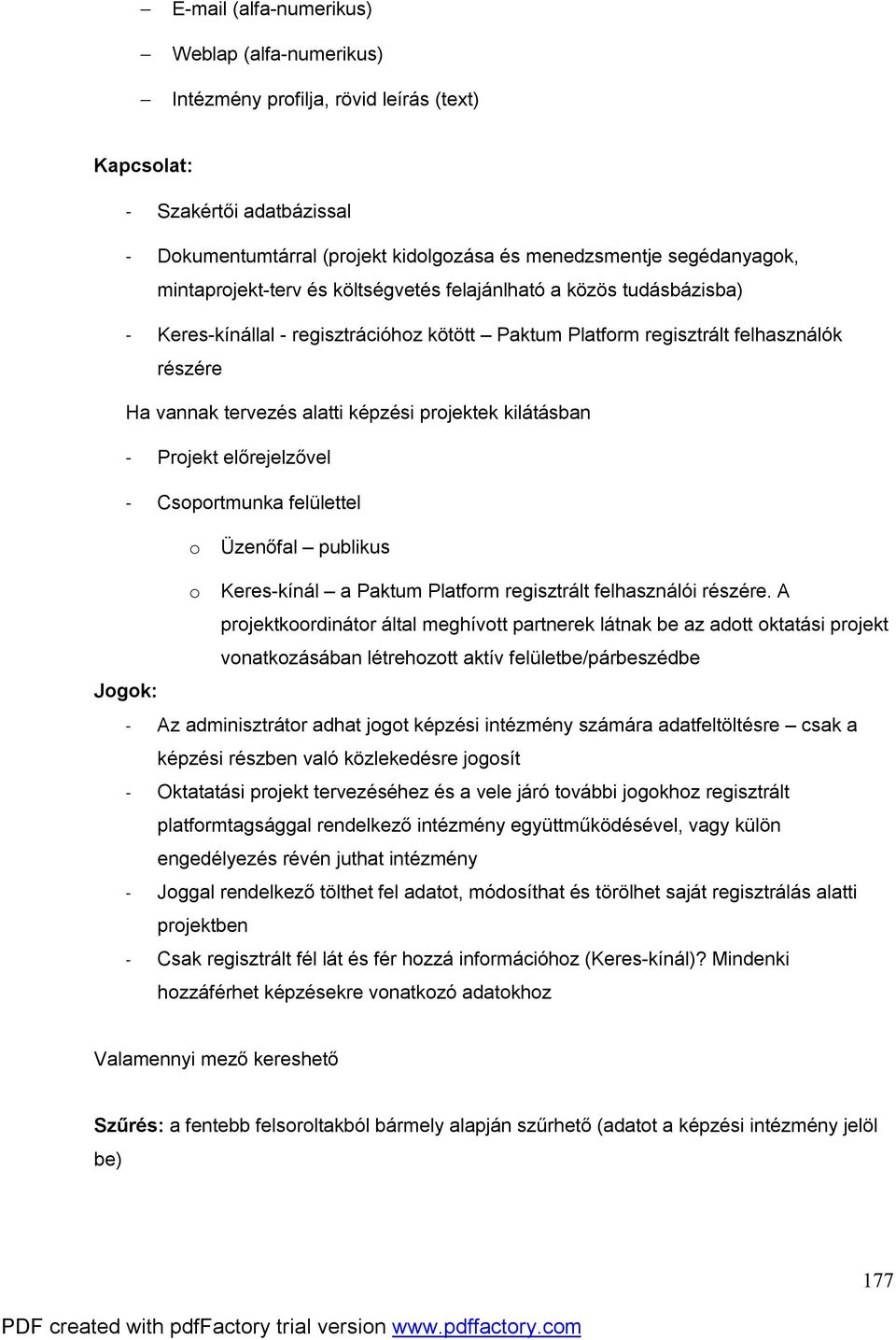 projektek kilátásban - Projekt előrejelzővel - Csoportmunka felülettel o Üzenőfal publikus o Keres-kínál a Paktum Platform regisztrált felhasználói részére.