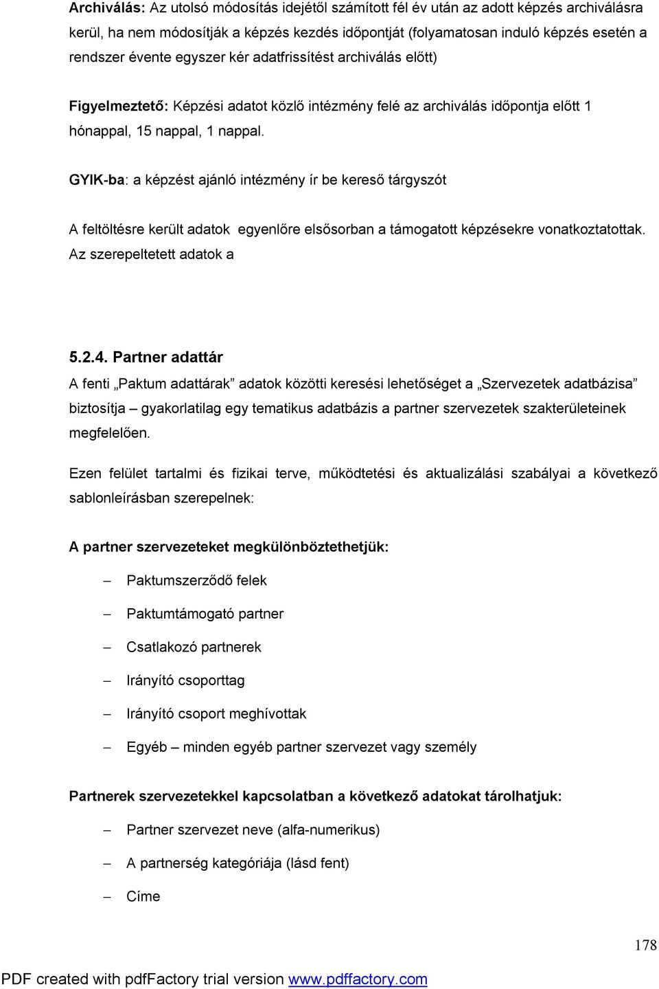 GYIK-ba: a képzést ajánló intézmény ír be kereső tárgyszót A feltöltésre került adatok egyenlőre elsősorban a támogatott képzésekre vonatkoztatottak. Az szerepeltetett adatok a 5.2.4.