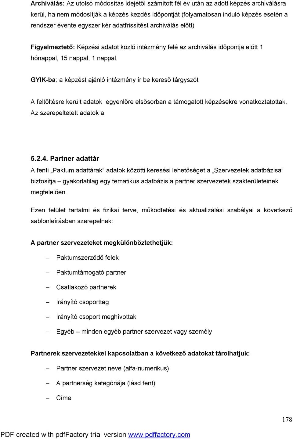 GYIK-ba: a képzést ajánló intézmény ír be kereső tárgyszót A feltöltésre került adatok egyenlőre elsősorban a támogatott képzésekre vonatkoztatottak. Az szerepeltetett adatok a 5.2.4.