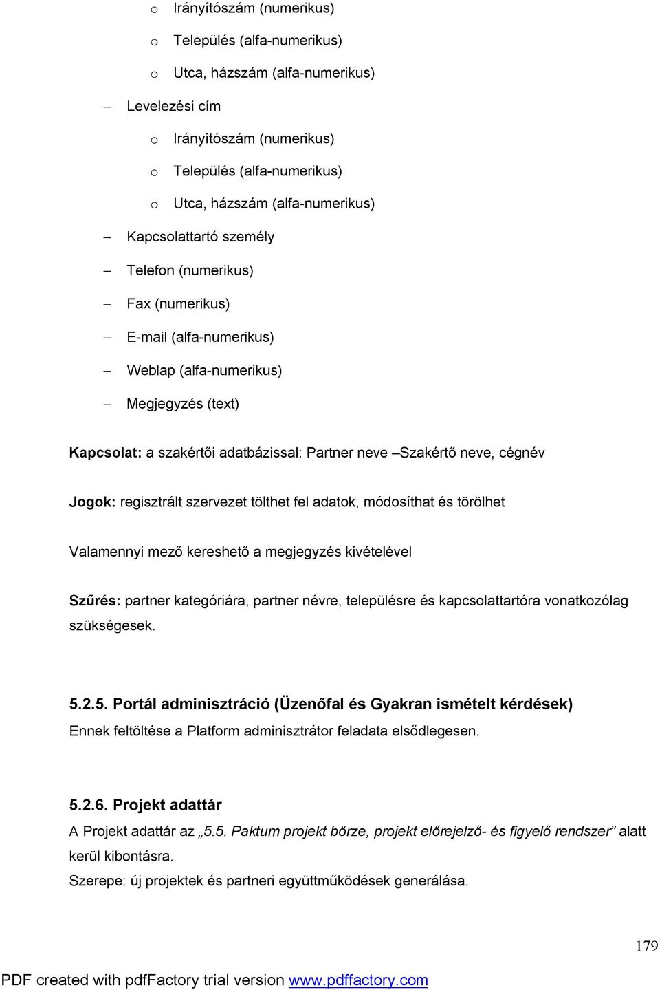 Jogok: regisztrált szervezet tölthet fel adatok, módosíthat és törölhet Valamennyi mező kereshető a megjegyzés kivételével Szűrés: partner kategóriára, partner névre, településre és kapcsolattartóra