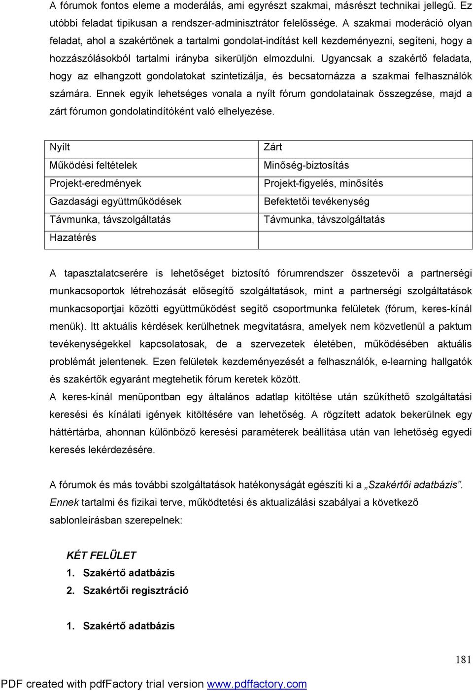 Ugyancsak a szakértő feladata, hogy az elhangzott gondolatokat szintetizálja, és becsatornázza a szakmai felhasználók számára.