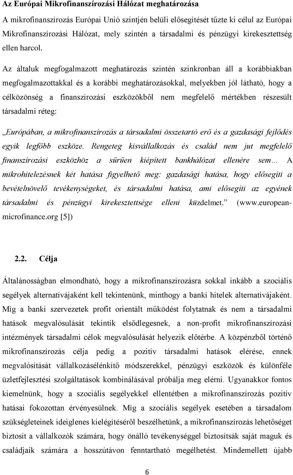 Az általuk megfogalmazott meghatározás szintén szinkronban áll a korábbiakban megfogalmazottakkal és a korábbi meghatározásokkal, melyekben jól látható, hogy a célközönség a finanszírozási