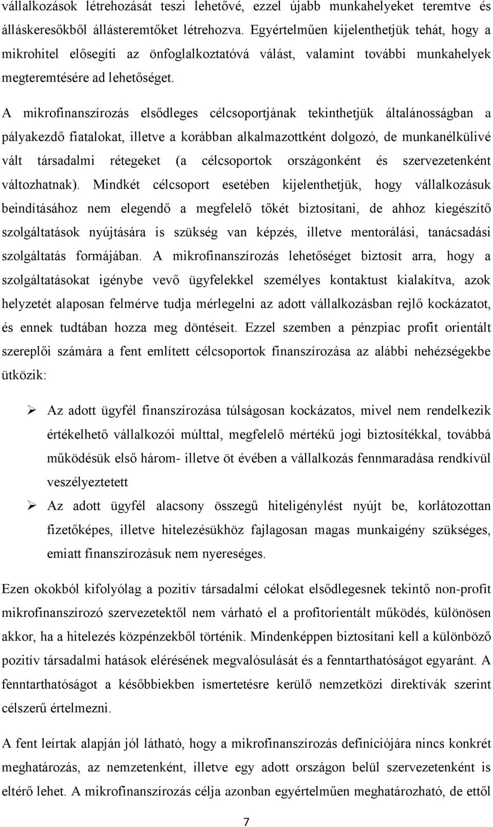 A mikrofinanszírozás elsődleges célcsoportjának tekinthetjük általánosságban a pályakezdő fiatalokat, illetve a korábban alkalmazottként dolgozó, de munkanélkülivé vált társadalmi rétegeket (a