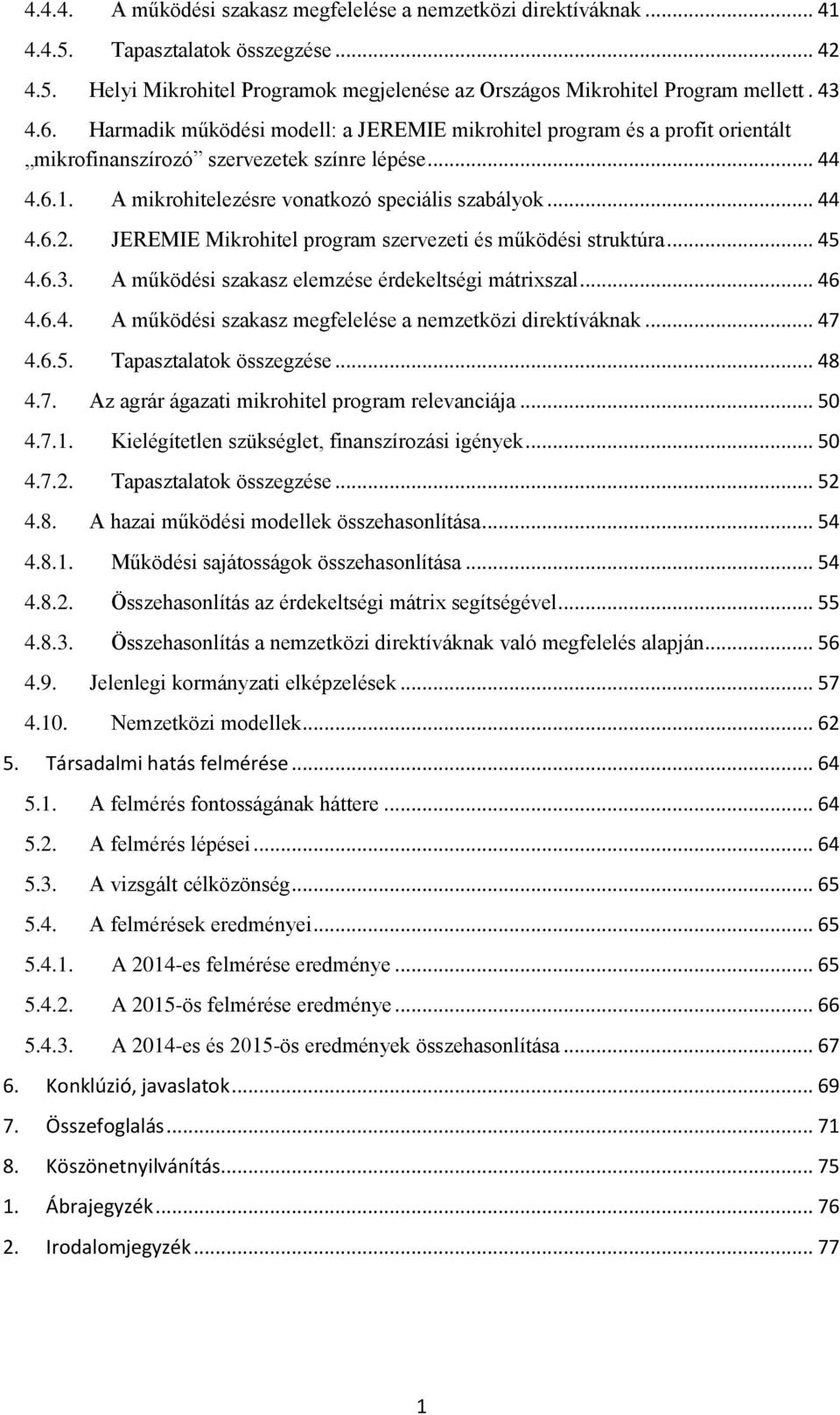 JEREMIE Mikrohitel program szervezeti és működési struktúra... 45 4.6.3. A működési szakasz elemzése érdekeltségi mátrixszal... 46 4.6.4. A működési szakasz megfelelése a nemzetközi direktíváknak.