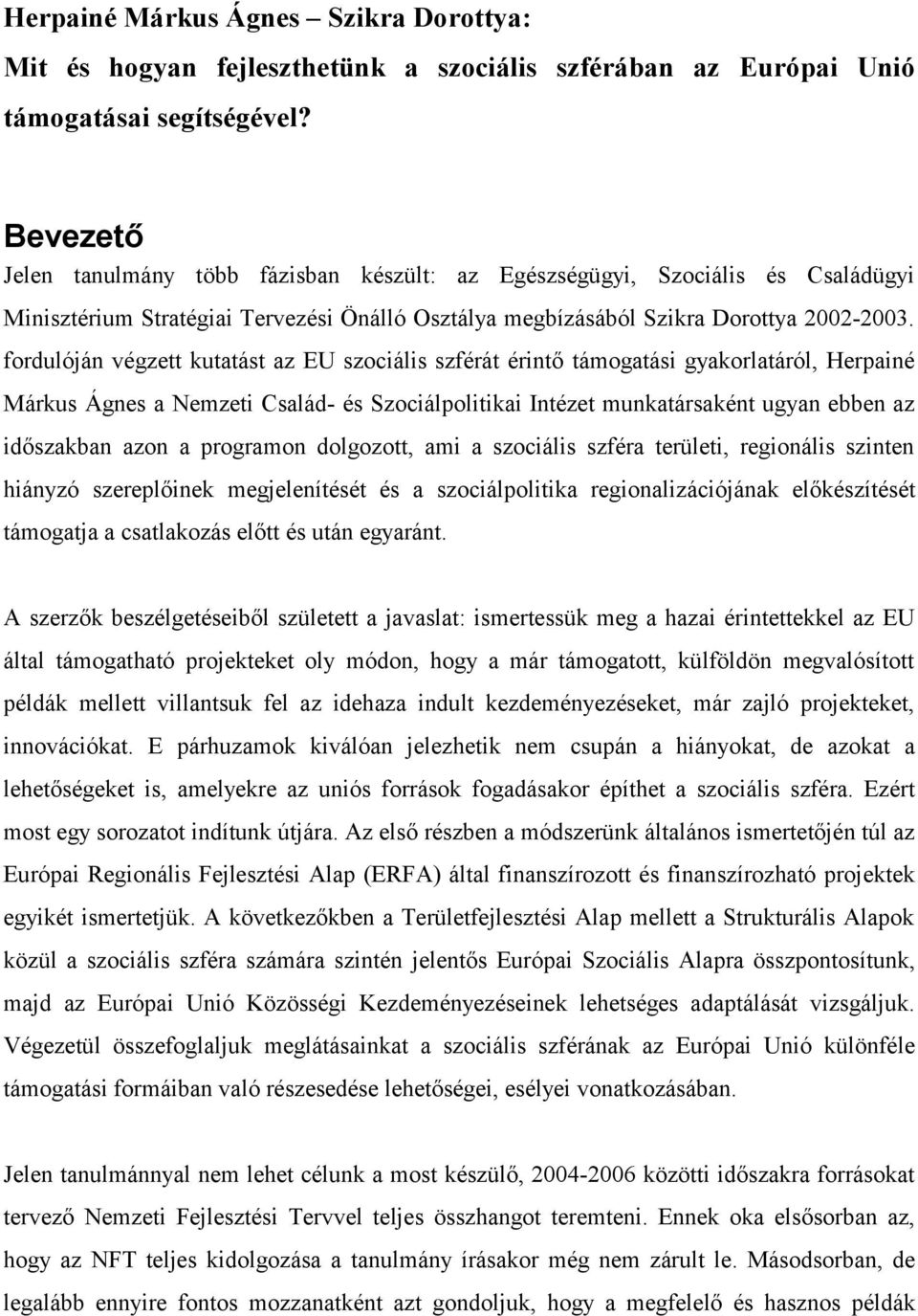 fordulóján végzett kutatást az EU szociális szférát érintő támogatási gyakorlatáról, Herpainé Márkus Ágnes a Nemzeti Család- és Szociálpolitikai Intézet munkatársaként ugyan ebben az időszakban azon