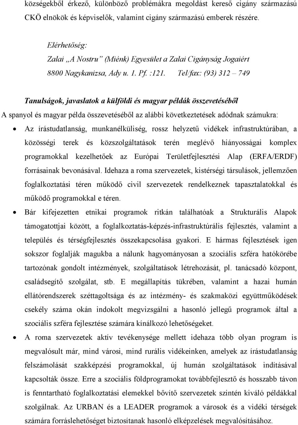 Tel/fax: (93) 312 749 Tanulságok, javaslatok a külföldi és magyar példák összevetéséből A spanyol és magyar példa összevetéséből az alábbi következtetések adódnak számukra: Az írástudatlanság,