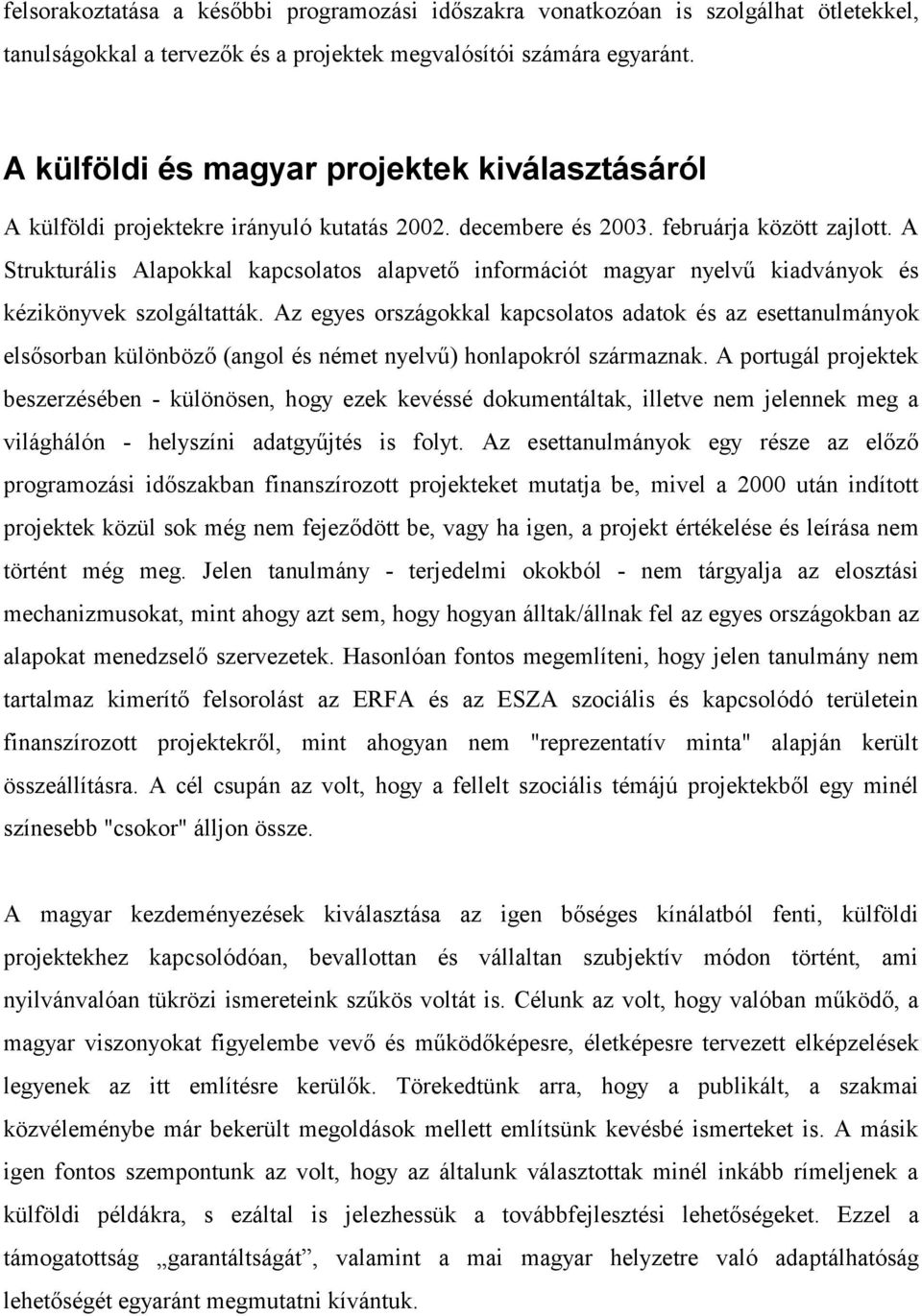 A Strukturális Alapokkal kapcsolatos alapvető információt magyar nyelvű kiadványok és kézikönyvek szolgáltatták.