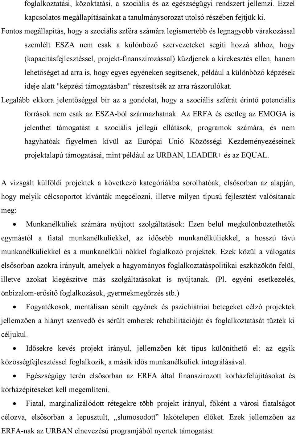 projekt-finanszírozással) küzdjenek a kirekesztés ellen, hanem lehetőséget ad arra is, hogy egyes egyéneken segítsenek, például a különböző képzések ideje alatt "képzési támogatásban" részesítsék az