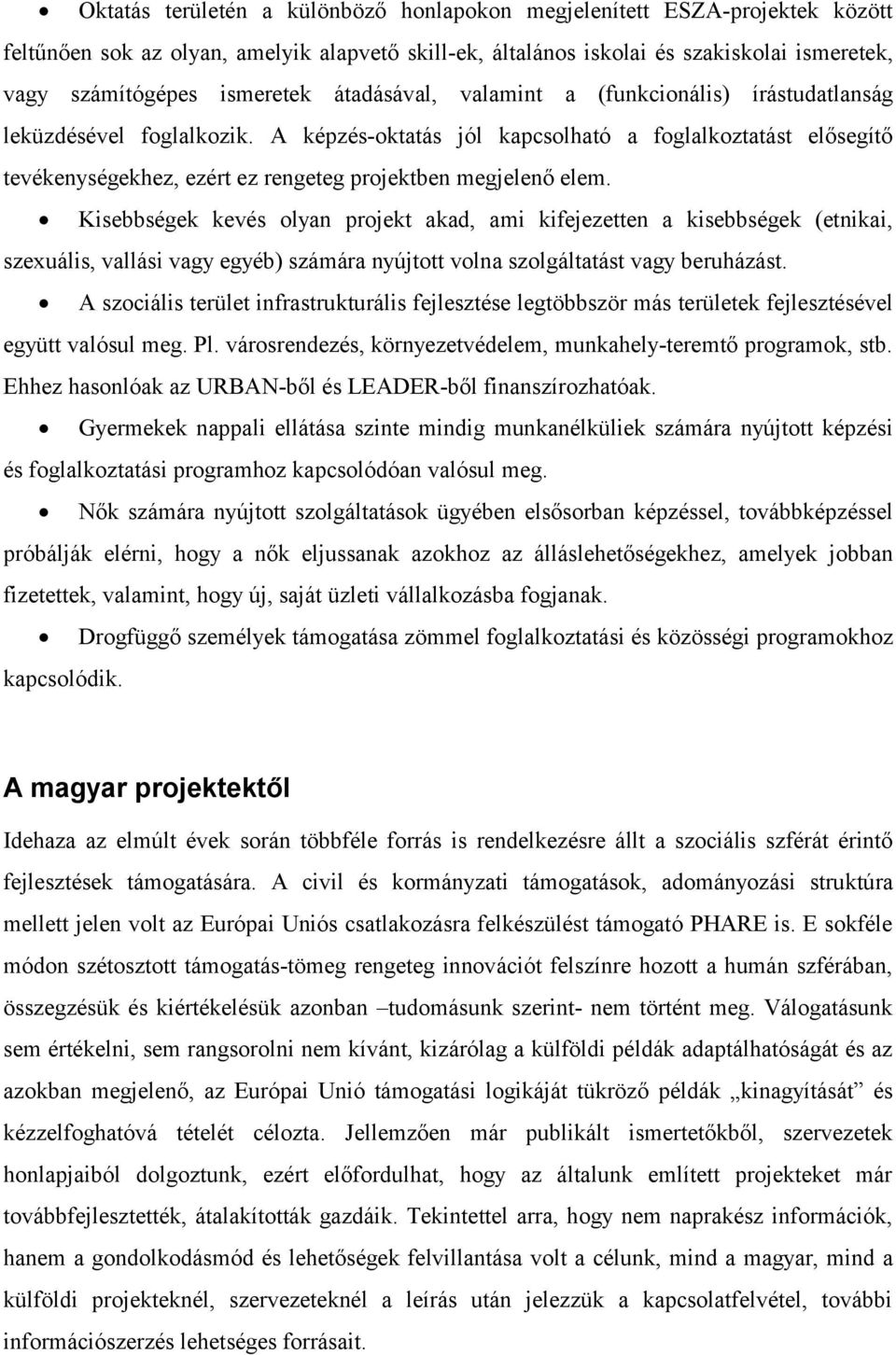 A képzés-oktatás jól kapcsolható a foglalkoztatást elősegítő tevékenységekhez, ezért ez rengeteg projektben megjelenő elem.