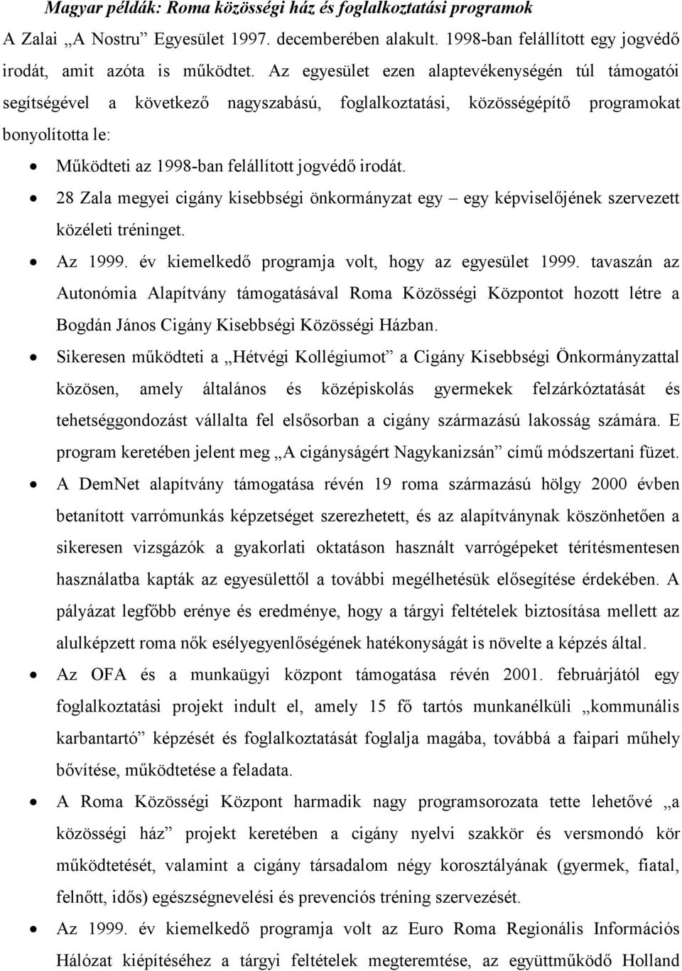 28 Zala megyei cigány kisebbségi önkormányzat egy egy képviselőjének szervezett közéleti tréninget. Az 1999. év kiemelkedő programja volt, hogy az egyesület 1999.