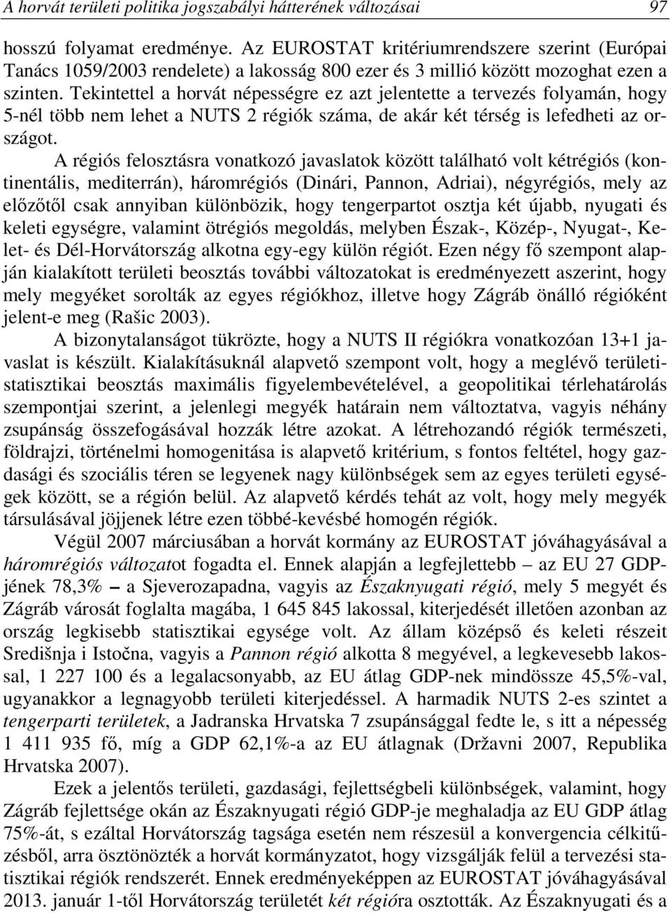 Tekintettel a horvát népességre ez azt jelentette a tervezés folyamán, hogy 5-nél több nem lehet a NUTS 2 régiók száma, de akár két térség is lefedheti az országot.