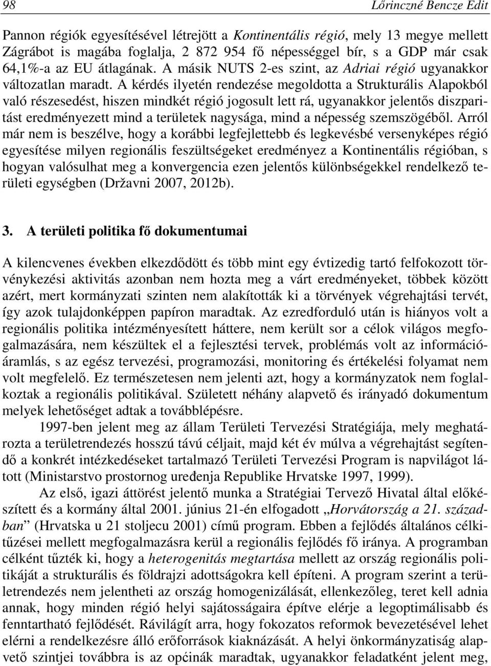 A kérdés ilyetén rendezése megoldotta a Strukturális Alapokból való részesedést, hiszen mindkét régió jogosult lett rá, ugyanakkor jelentős diszparitást eredményezett mind a területek nagysága, mind