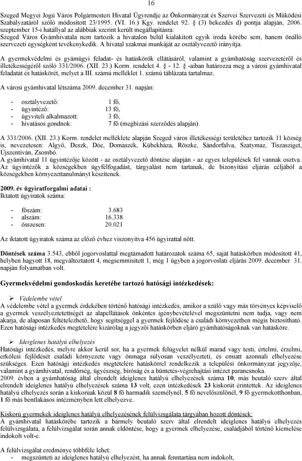 szeptember 15-i hatállyal az alábbiak szerint került megállapításra: Szeged Város Gyámhivatala nem tartozik a hivatalon belül kialakított egyik iroda körébe sem, hanem önálló szervezeti egységként