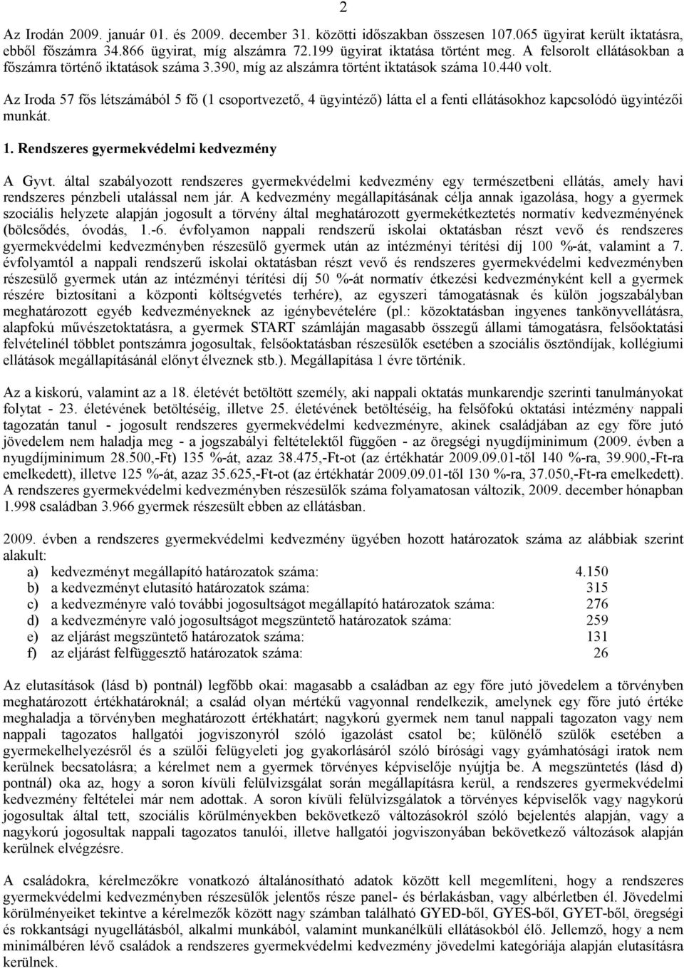 Az Iroda 57 fős létszámából 5 fő (1 csoportvezető, 4 ügyintéző) látta el a fenti ellátásokhoz kapcsolódó ügyintézői munkát. 1. Rendszeres gyermekvédelmi kedvezmény 2 A Gyvt.