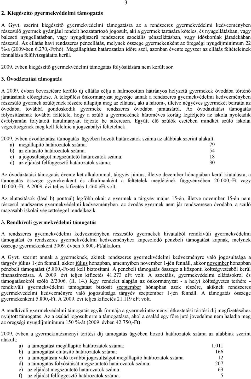 nyugellátásban, vagy baleseti nyugellátásban, vagy nyugdíjszerű rendszeres szociális pénzellátásban, vagy időskorúak járadékában részesül.