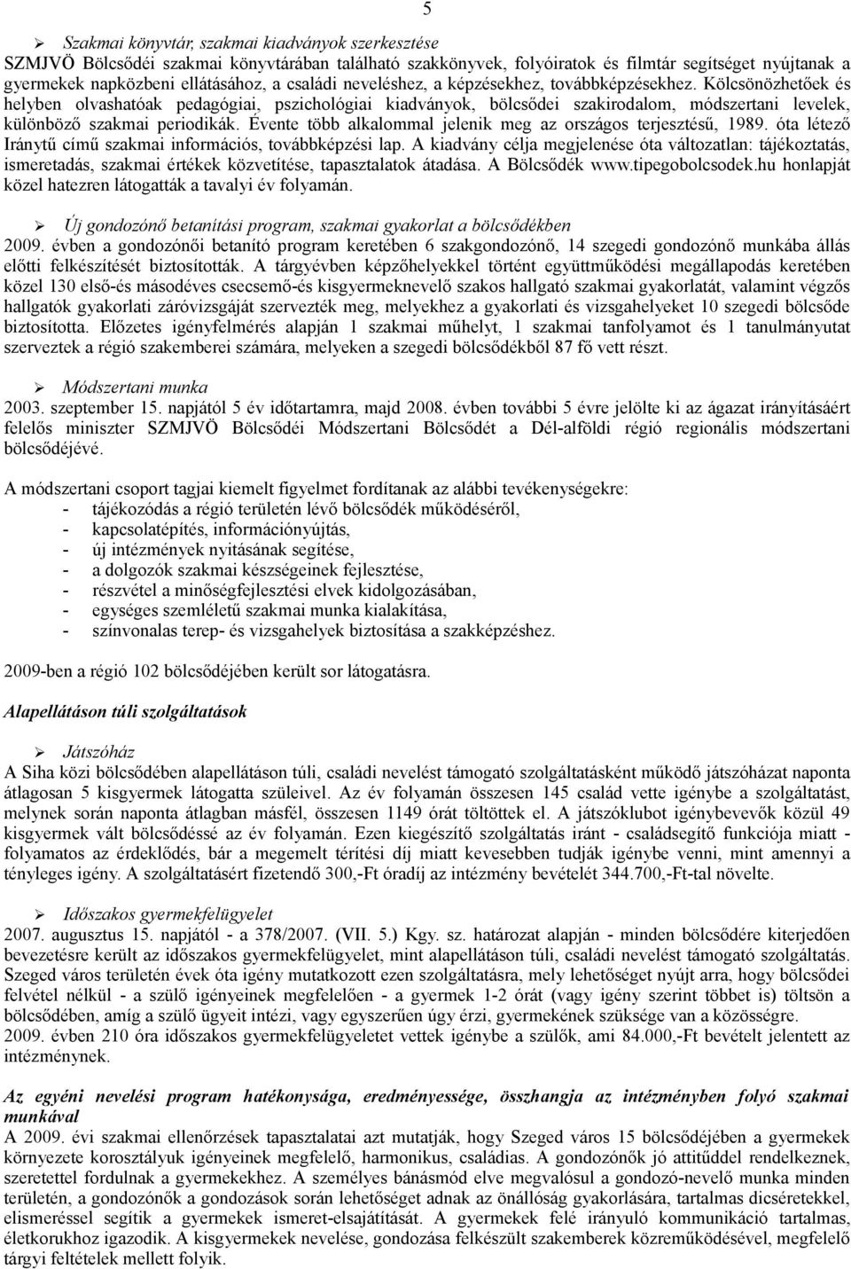 Kölcsönözhetőek és helyben olvashatóak pedagógiai, pszichológiai kiadványok, bölcsődei szakirodalom, módszertani levelek, különböző szakmai periodikák.