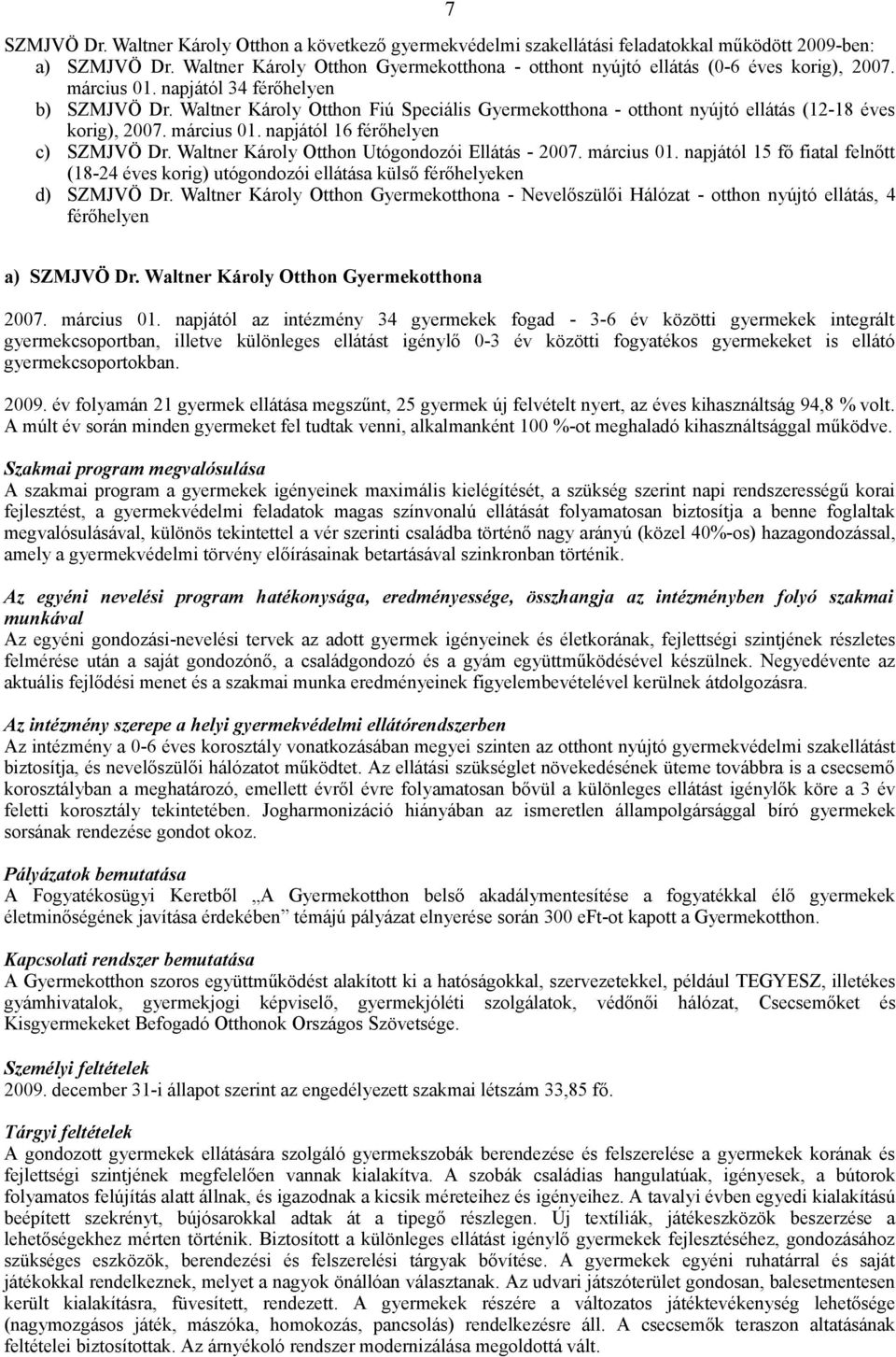 Waltner Károly Otthon Fiú Speciális Gyermekotthona - otthont nyújtó ellátás (12-18 éves korig), 2007. március 01. napjától 16 férőhelyen c) SZMJVÖ Dr. Waltner Károly Otthon Utógondozói Ellátás - 2007.