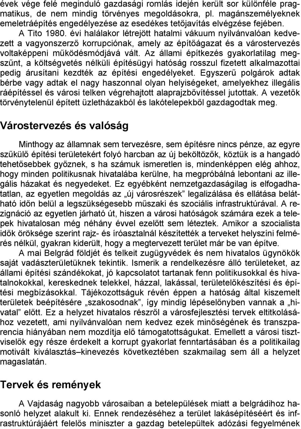 évi halálakor létrejött hatalmi vákuum nyilvánvalóan kedvezett a vagyonszerző korrupciónak, amely az építőágazat és a várostervezés voltaképpeni működésmódjává vált.