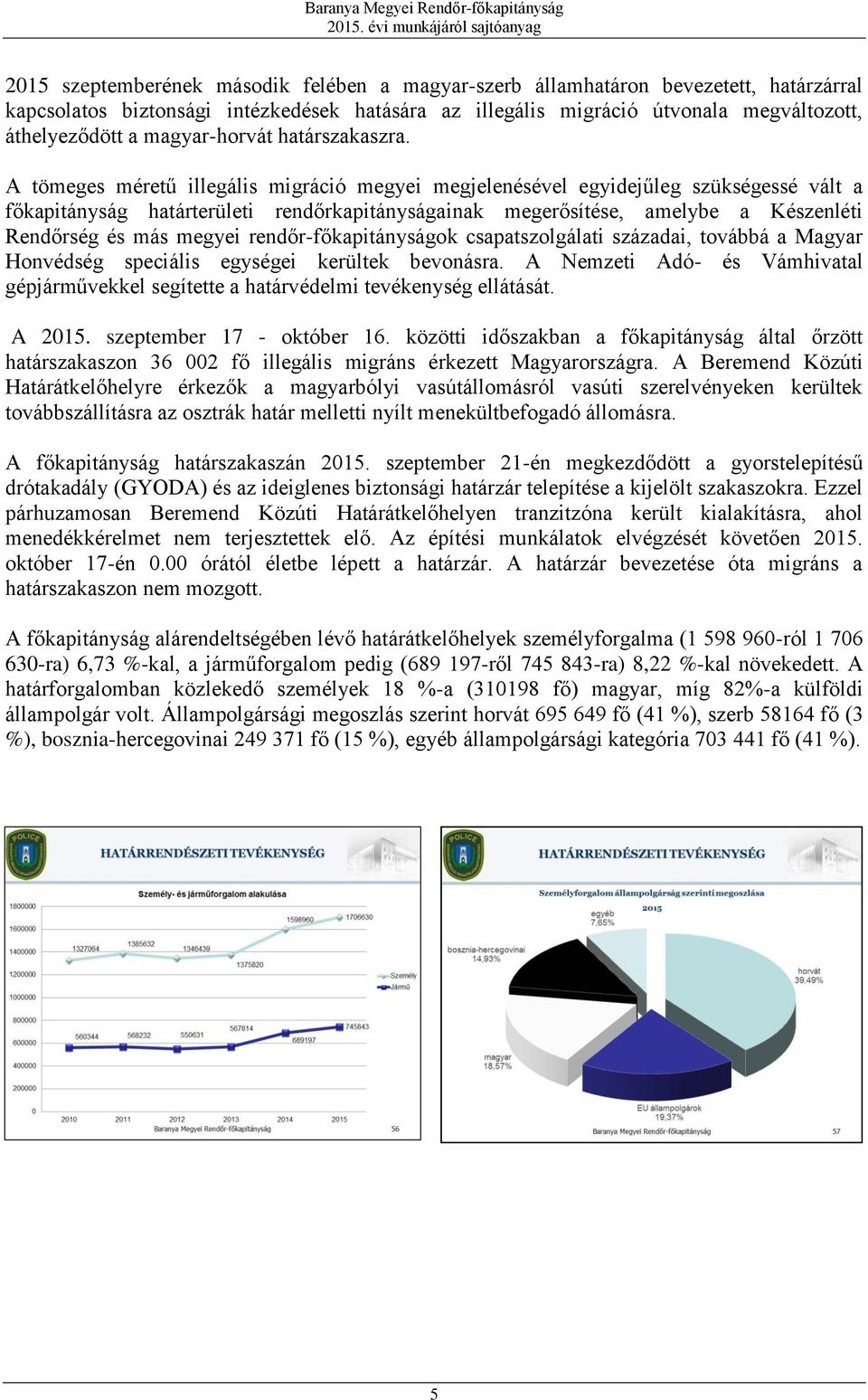 A tömeges méretű illegális migráció megyei megjelenésével egyidejűleg szükségessé vált a főkapitányság határterületi rendőrkapitányságainak megerősítése, amelybe a Készenléti Rendőrség és más megyei